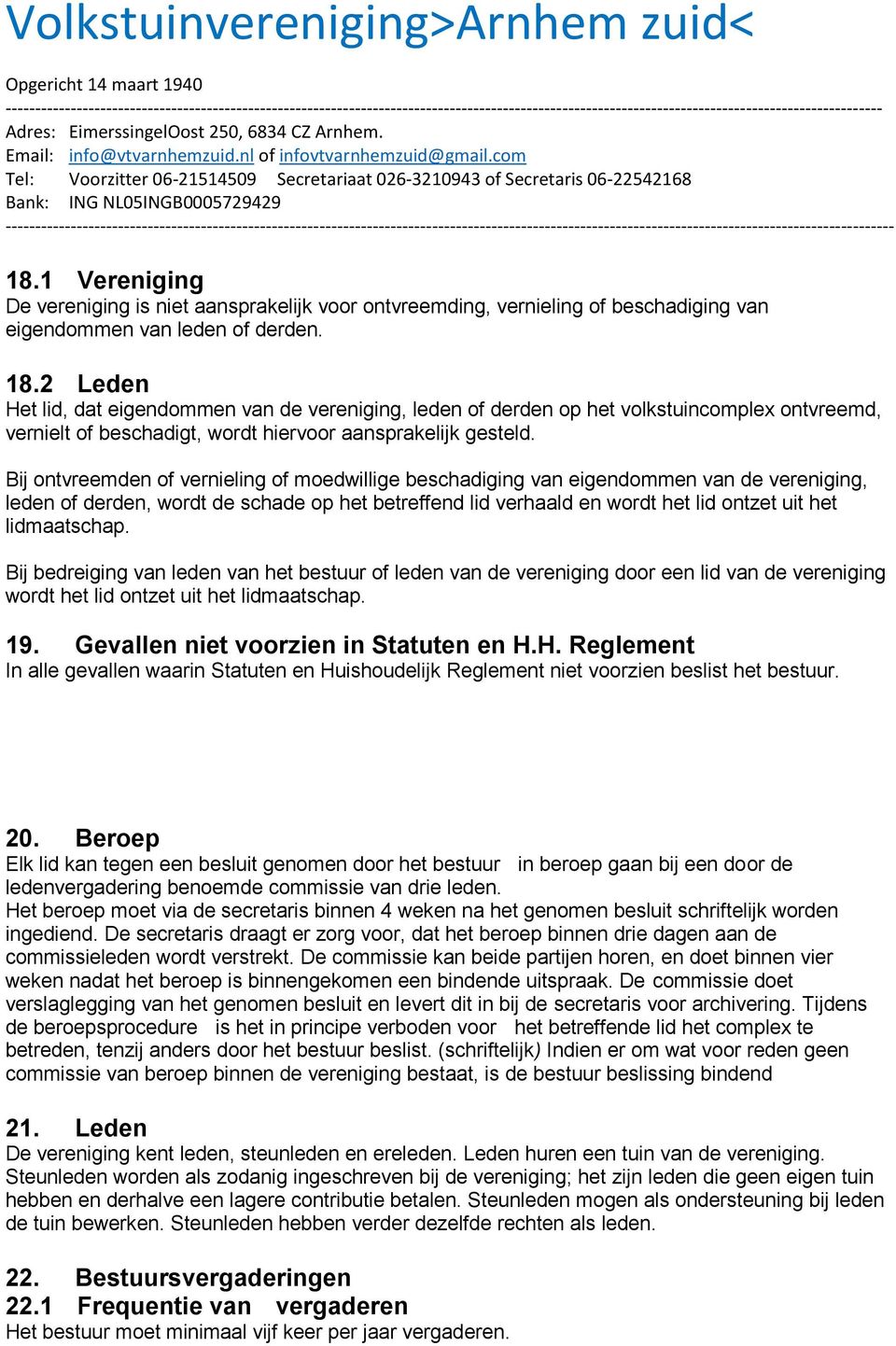 Bij ontvreemden of vernieling of moedwillige beschadiging van eigendommen van de vereniging, leden of derden, wordt de schade op het betreffend lid verhaald en wordt het lid ontzet uit het