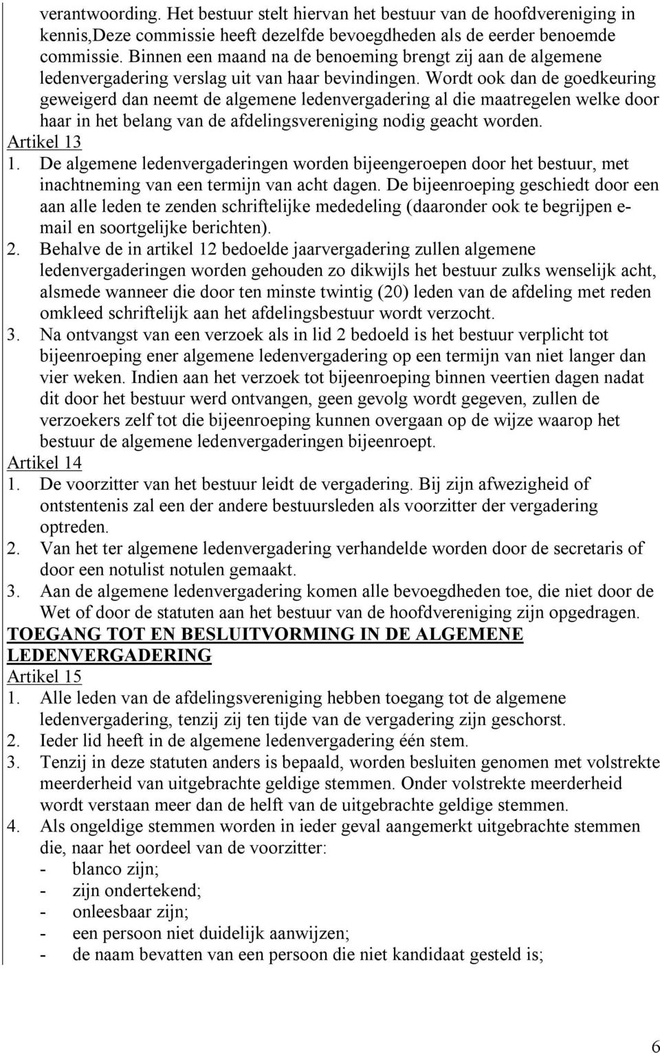 Wordt ook dan de goedkeuring geweigerd dan neemt de algemene ledenvergadering al die maatregelen welke door haar in het belang van de afdelingsvereniging nodig geacht worden. Artikel 13 1.