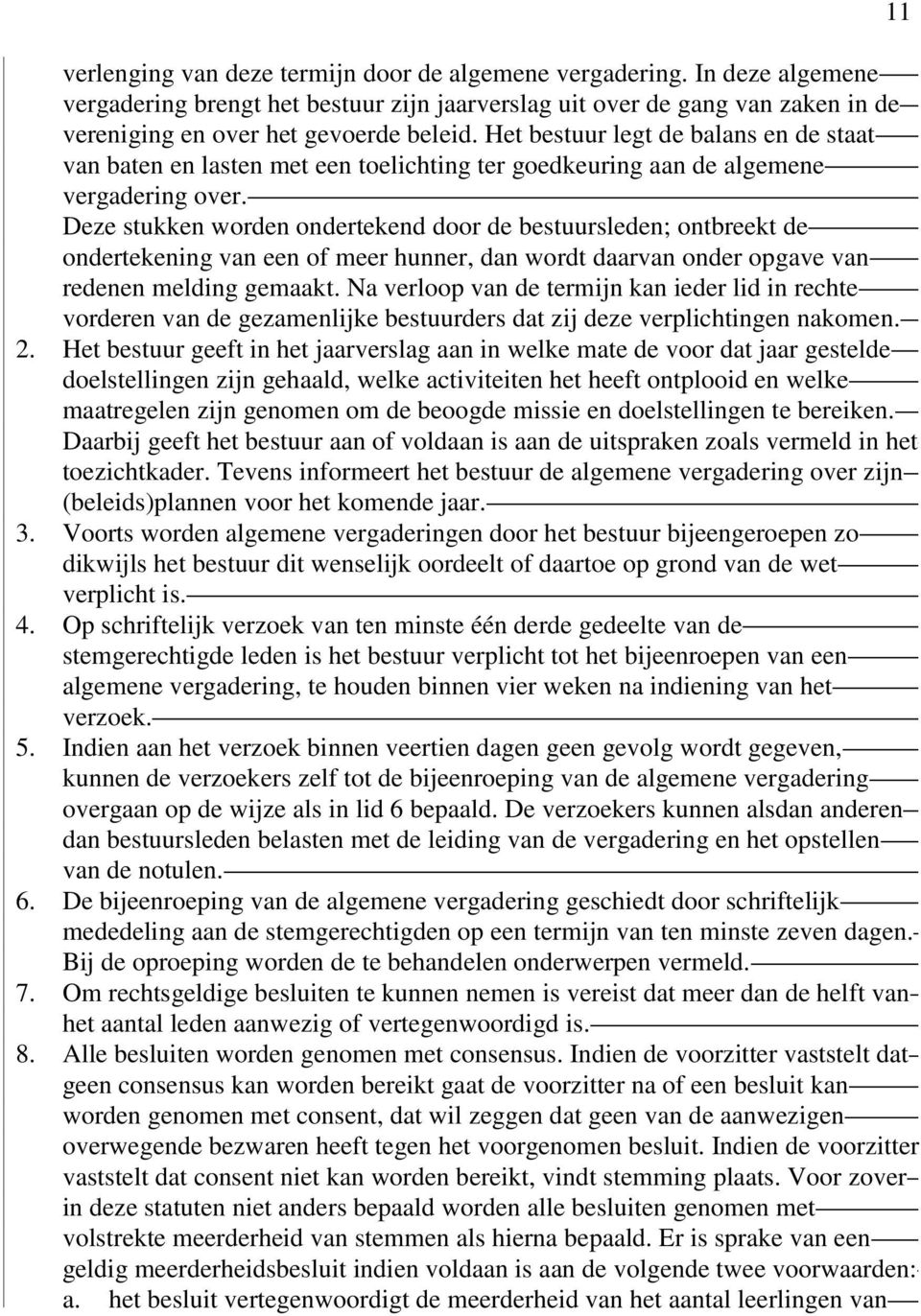 Deze stukken worden ondertekend door de bestuursleden; ontbreekt de ondertekening van een of meer hunner, dan wordt daarvan onder opgave van redenen melding gemaakt.