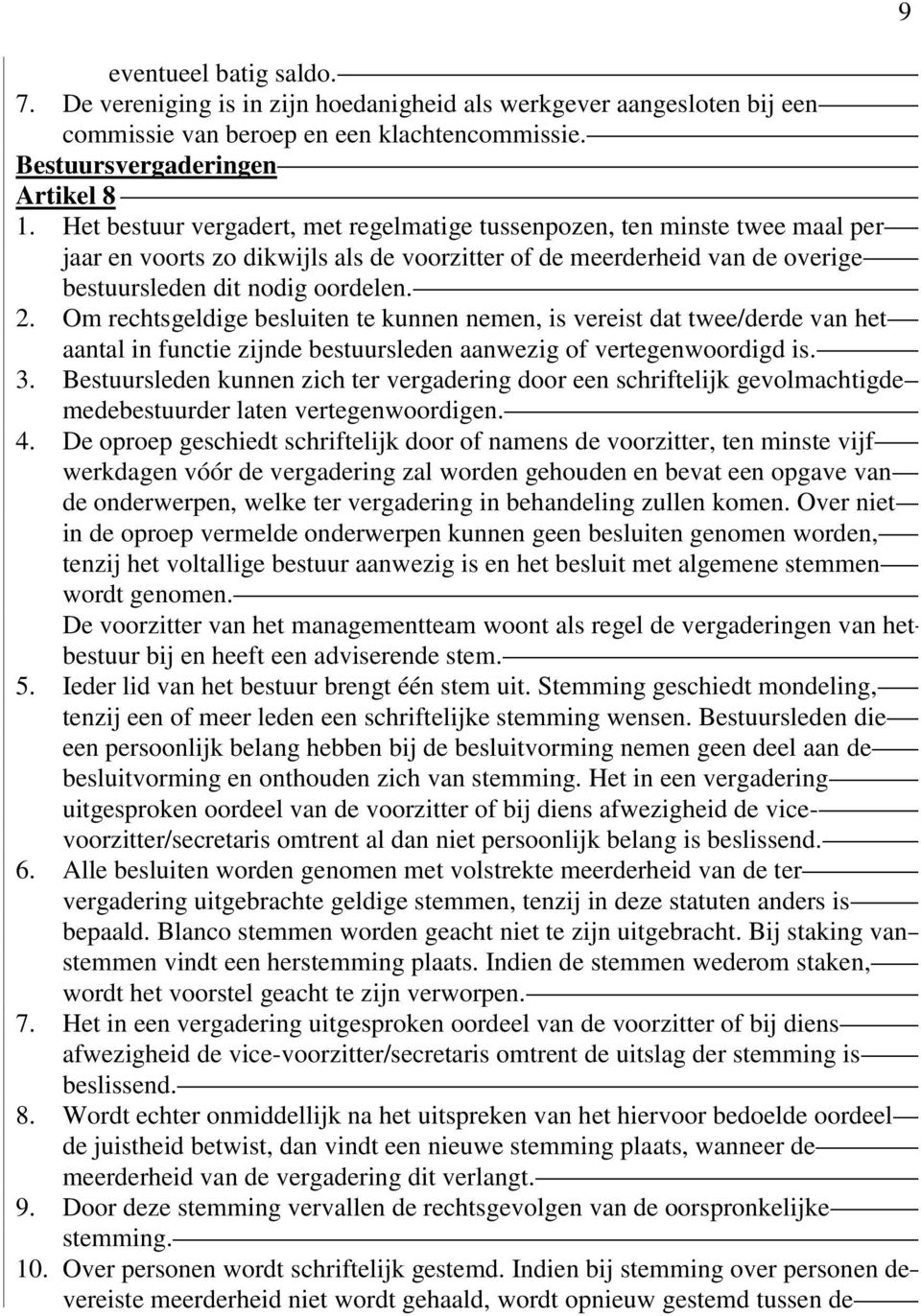 Om rechtsgeldige besluiten te kunnen nemen, is vereist dat twee/derde van het aantal in functie zijnde bestuursleden aanwezig of vertegenwoordigd is. 3.