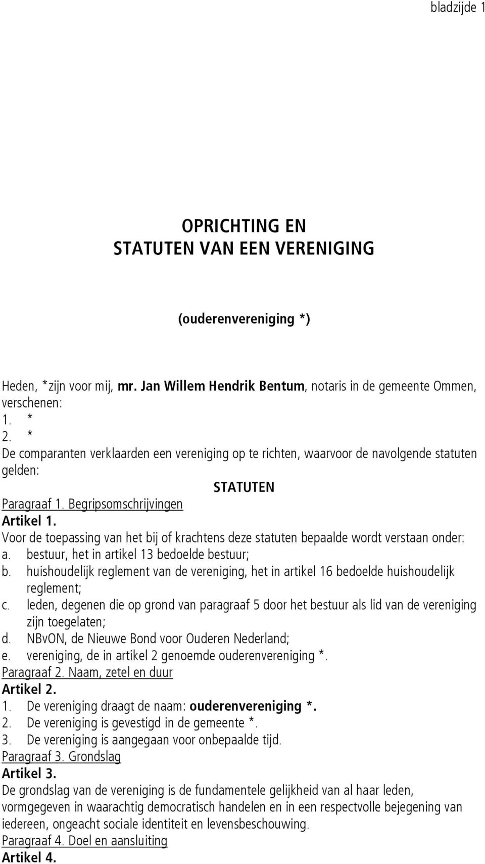 Voor de toepassing van het bij of krachtens deze statuten bepaalde wordt verstaan onder: a. bestuur, het in artikel 13 bedoelde bestuur; b.