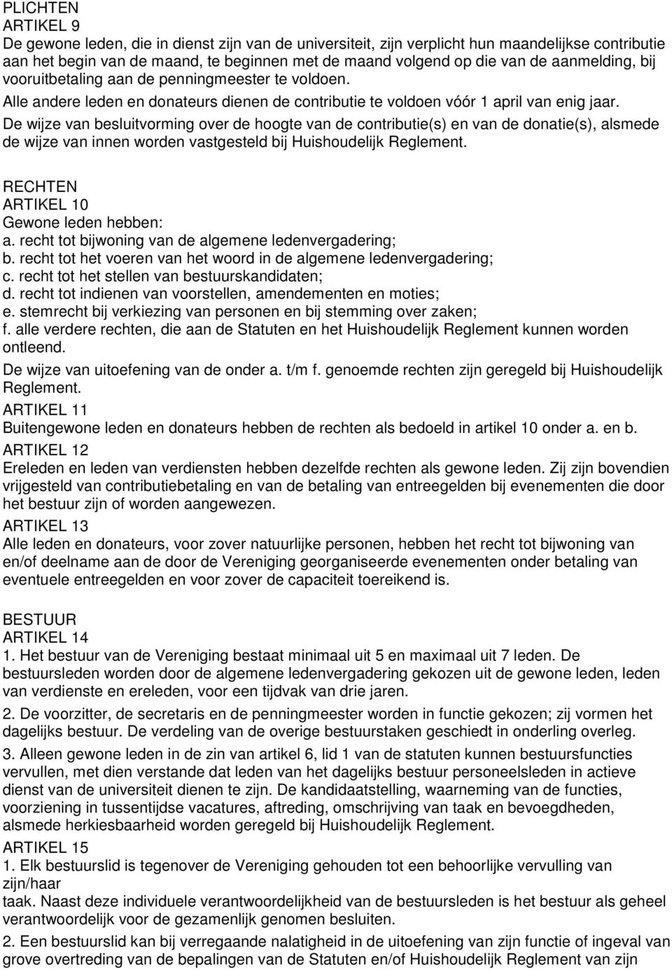 De wijze van besluitvorming over de hoogte van de contributie(s) en van de donatie(s), alsmede de wijze van innen worden vastgesteld bij Huishoudelijk Reglement.