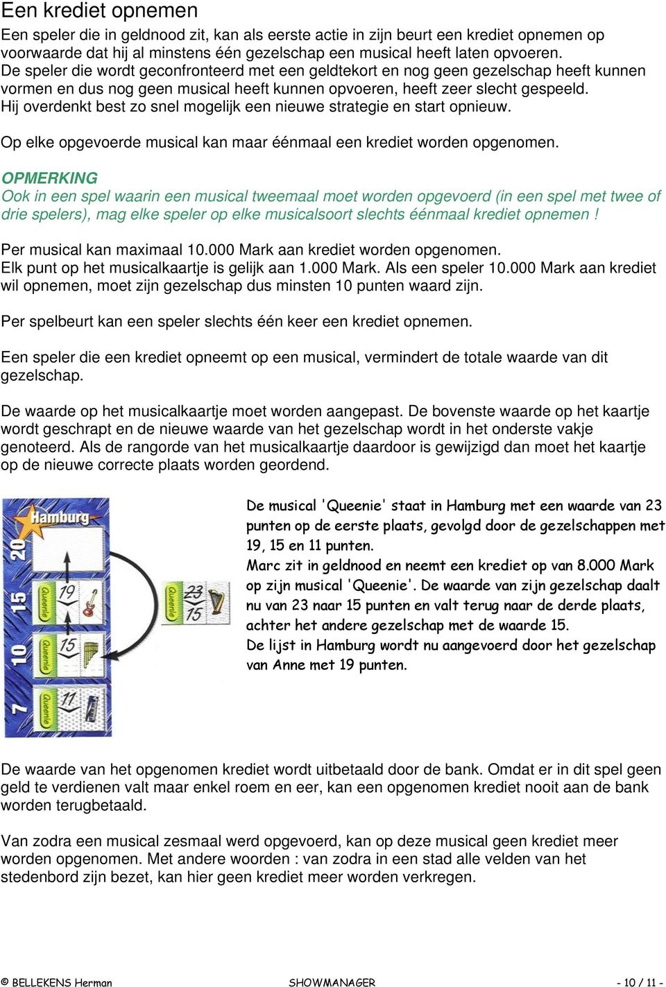 Hij overdenkt best zo snel mogelijk een nieuwe strategie en start opnieuw. Op elke opgevoerde musical kan maar éénmaal een krediet worden opgenomen.