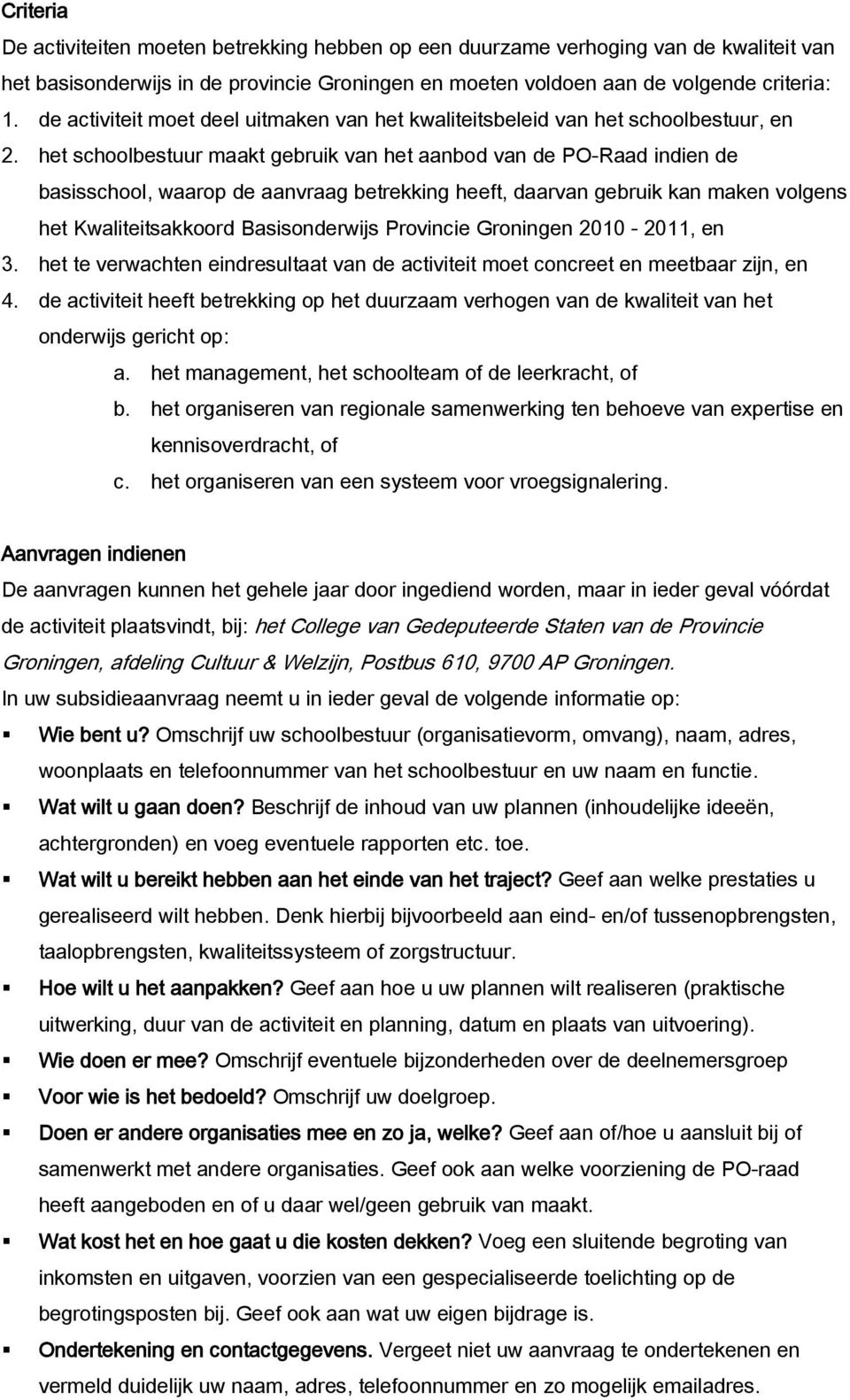 het schoolbestuur maakt gebruik van het aanbod van de PO-Raad indien de basisschool, waarop de aanvraag betrekking heeft, daarvan gebruik kan maken volgens het Kwaliteitsakkoord Basisonderwijs