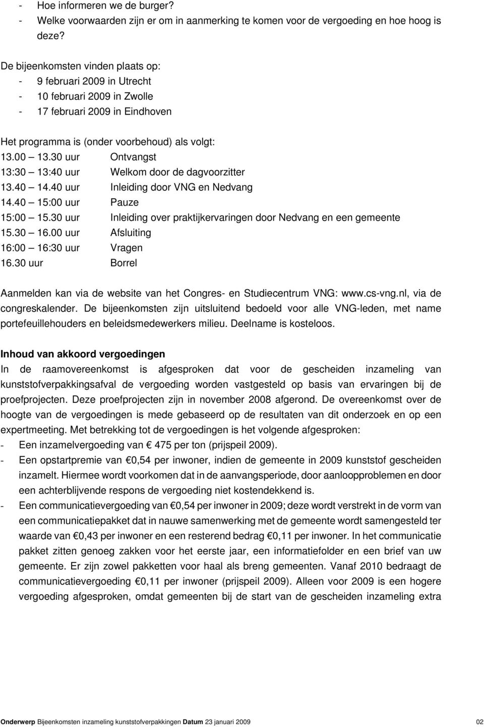 30 uur Ontvangst 13:30 13:40 uur Welkom door de dagvoorzitter 13.40 14.40 uur Inleiding door VNG en Nedvang 14.40 15:00 uur Pauze 15:00 15.