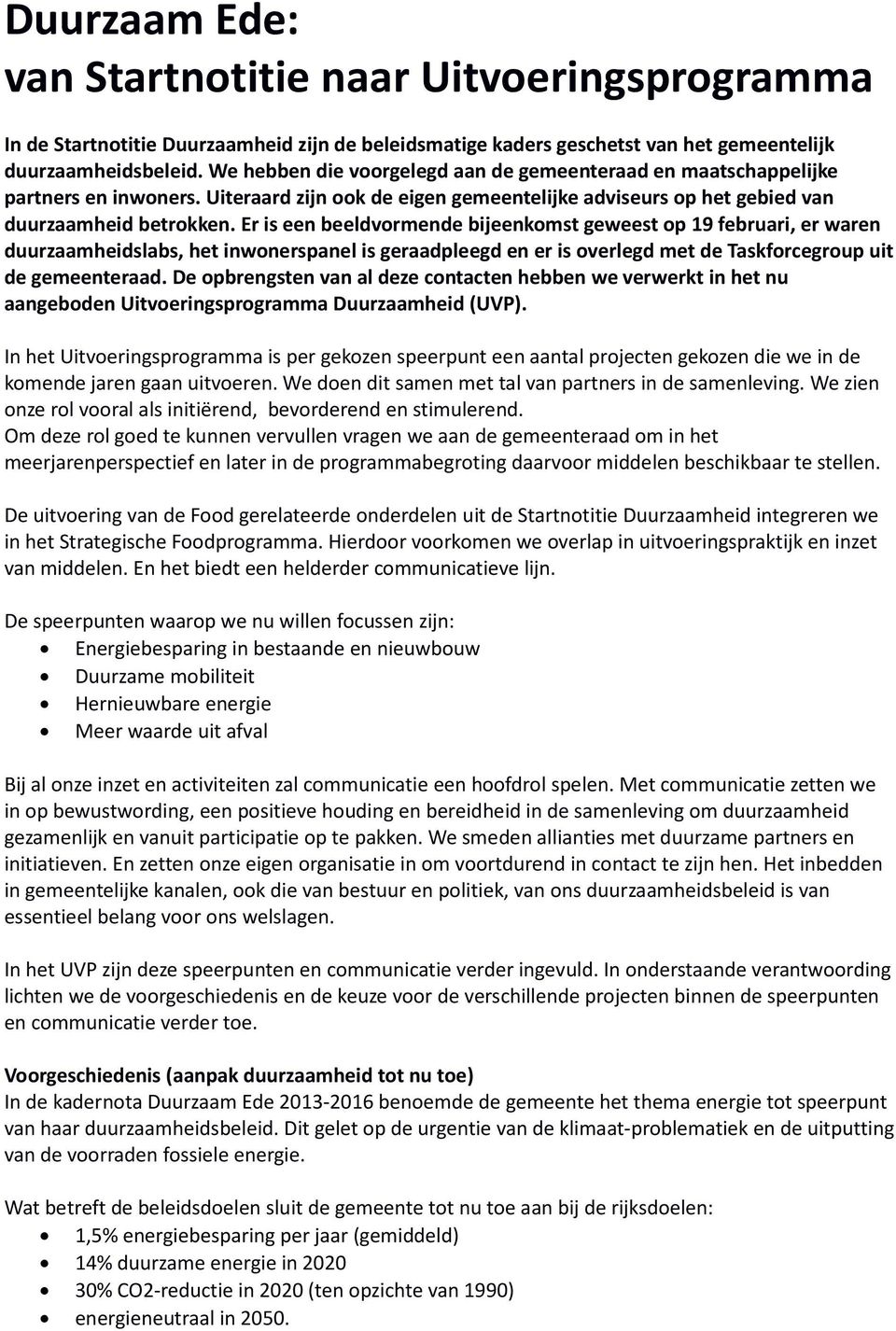 Er is een beeldvormende bijeenkomst geweest op 19 februari, er waren duurzaamheidslabs, het inwonerspanel is geraadpleegd en er is overlegd met de Taskforcegroup uit de gemeenteraad.