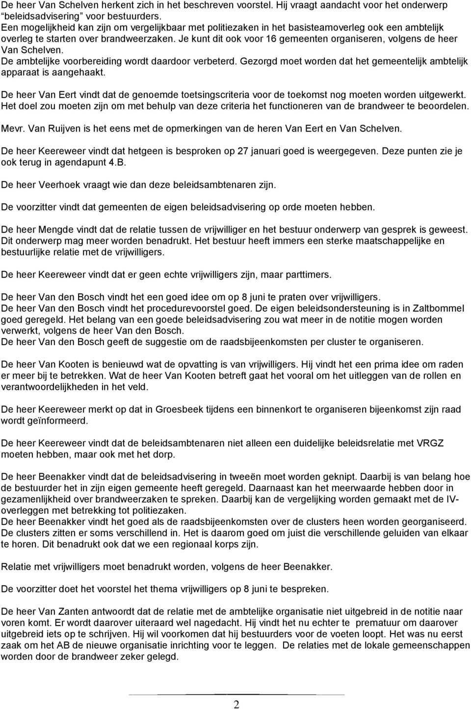 Je kunt dit ook voor 16 gemeenten organiseren, volgens de heer Van Schelven. De ambtelijke voorbereiding wordt daardoor verbeterd.