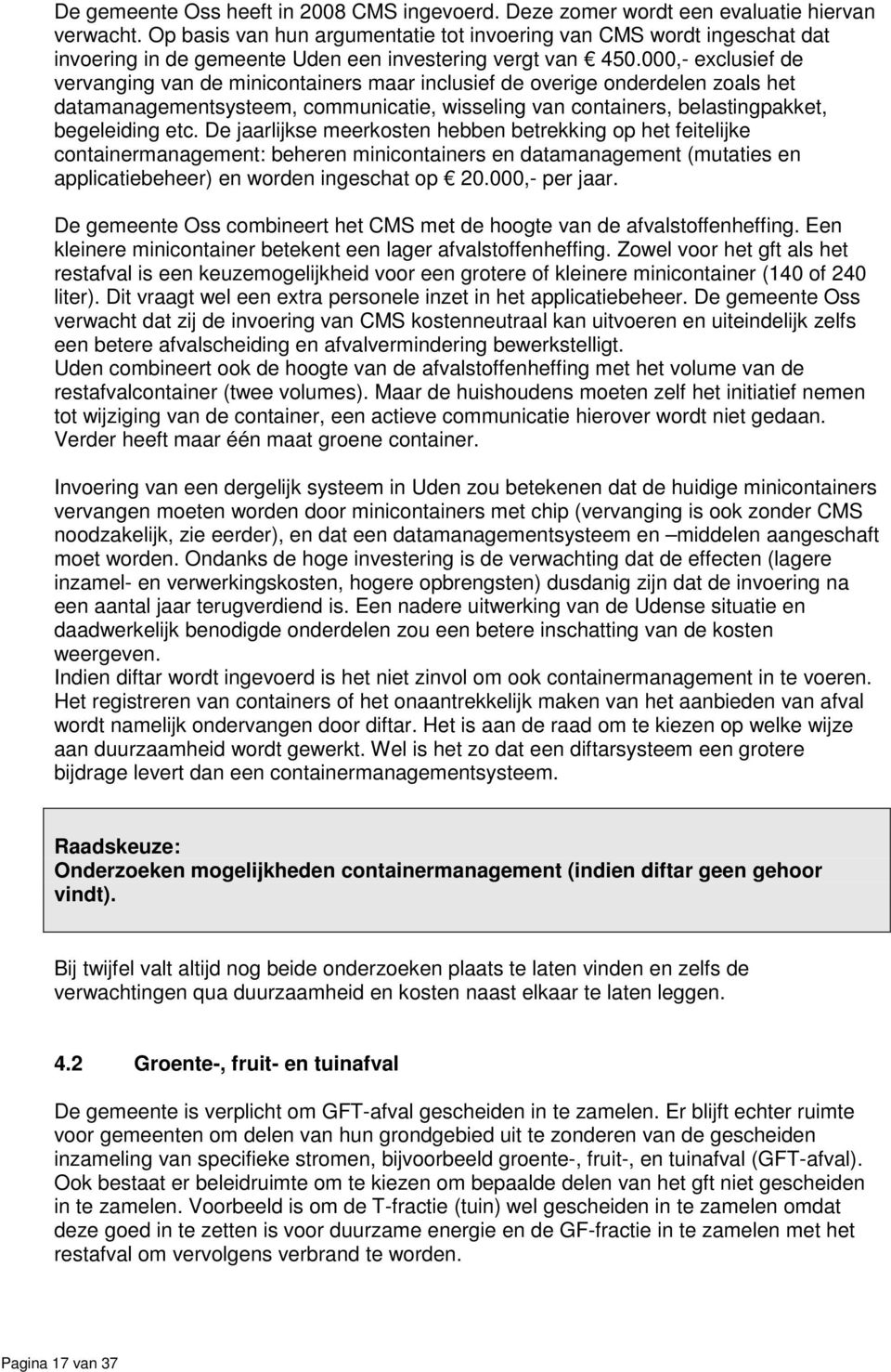 000,- exclusief de vervanging van de minicontainers maar inclusief de overige onderdelen zoals het datamanagementsysteem, communicatie, wisseling van containers, belastingpakket, begeleiding etc.