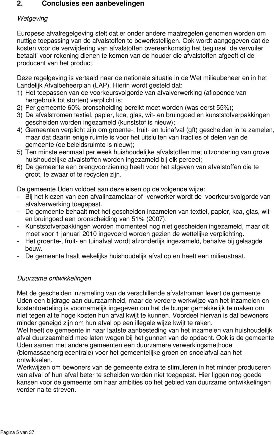 producent van het product. Deze regelgeving is vertaald naar de nationale situatie in de Wet milieubeheer en in het Landelijk Afvalbeheerplan (LAP).