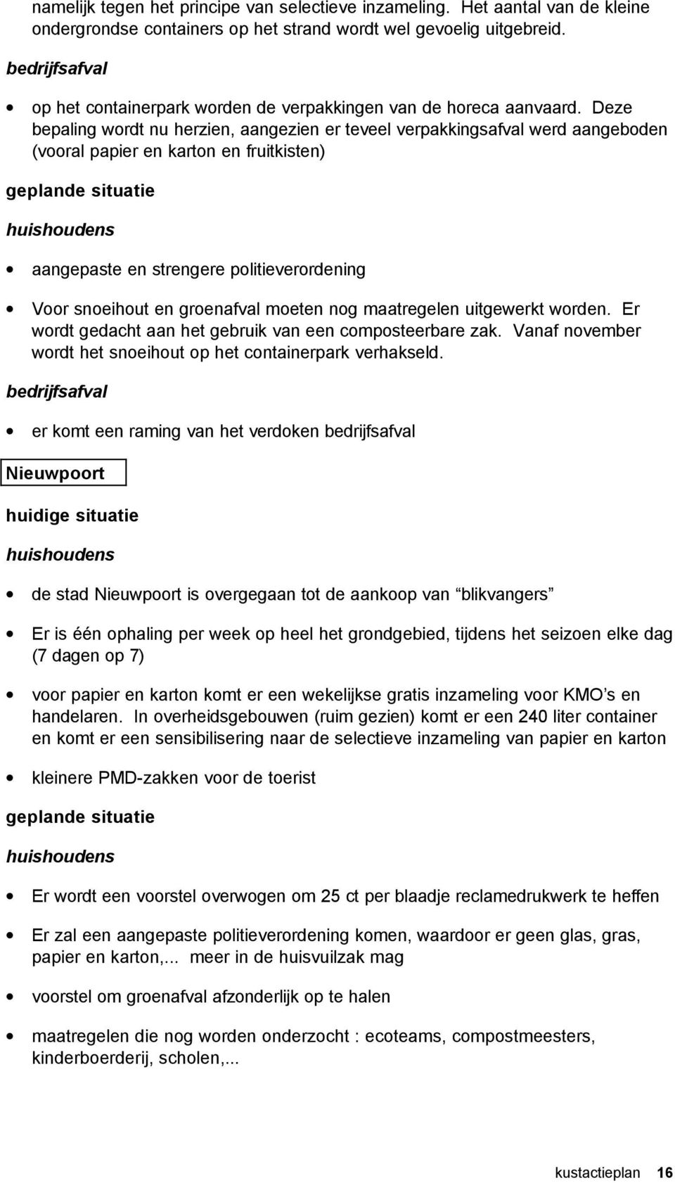 Deze bepaling wordt nu herzien, aangezien er teveel verpakkingsafval werd aangeboden (vooral papier en karton en fruitkisten) geplande situatie huishoudens aangepaste en strengere politieverordening