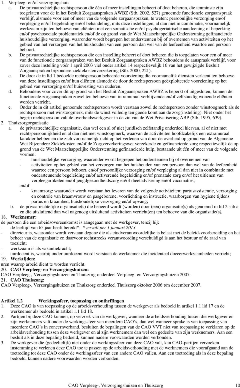 2002, 527) genoemde functionele zorgaanspraak verblijf, alsmede voor een of meer van de volgende zorgaanspraken, te weten: persoonlijke verzorging en/of verpleging en/of begeleiding en/of