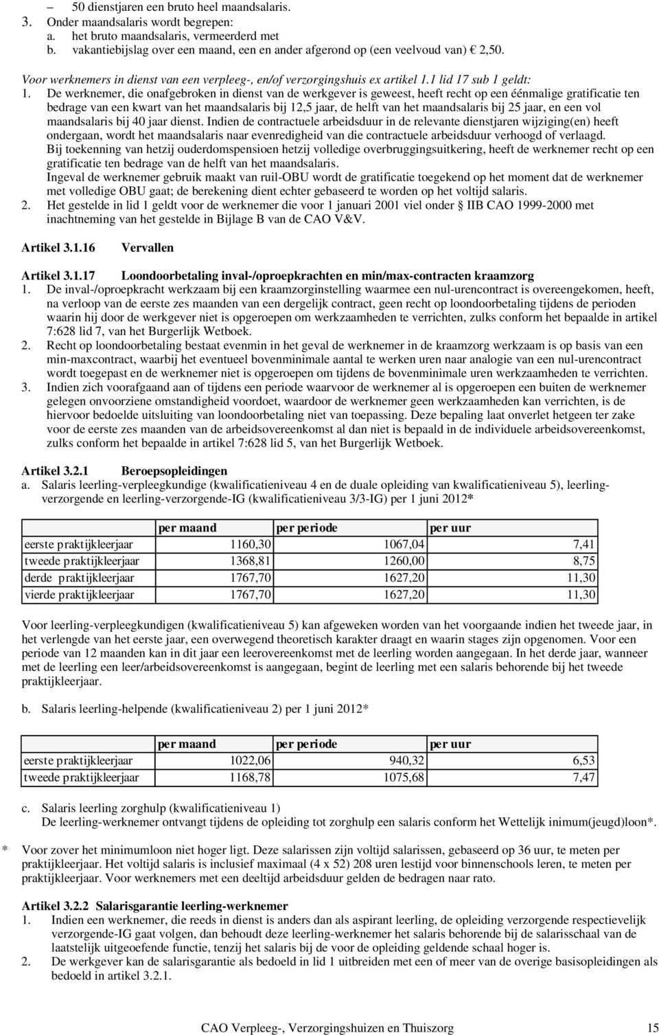 De werknemer, die onafgebroken in dienst van de werkgever is geweest, heeft recht op een éénmalige gratificatie ten bedrage van een kwart van het maandsalaris bij 12,5 jaar, de helft van het