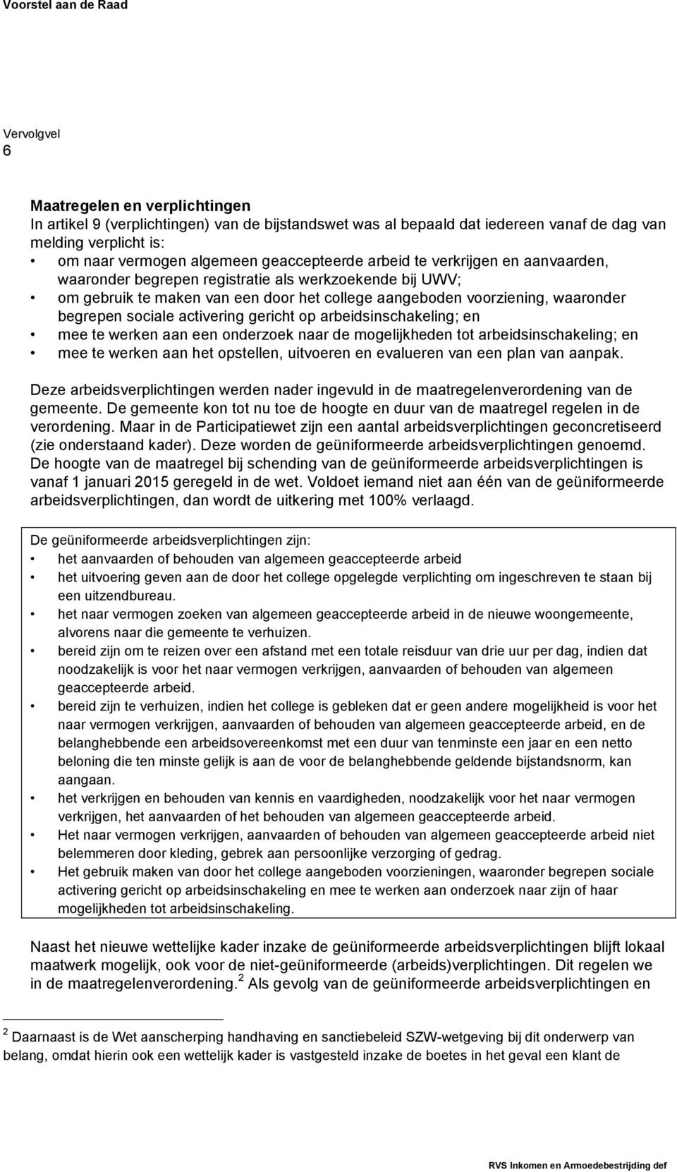 begrepen sociale activering gericht op arbeidsinschakeling; en mee te werken aan een onderzoek naar de mogelijkheden tot arbeidsinschakeling; en mee te werken aan het opstellen, uitvoeren en