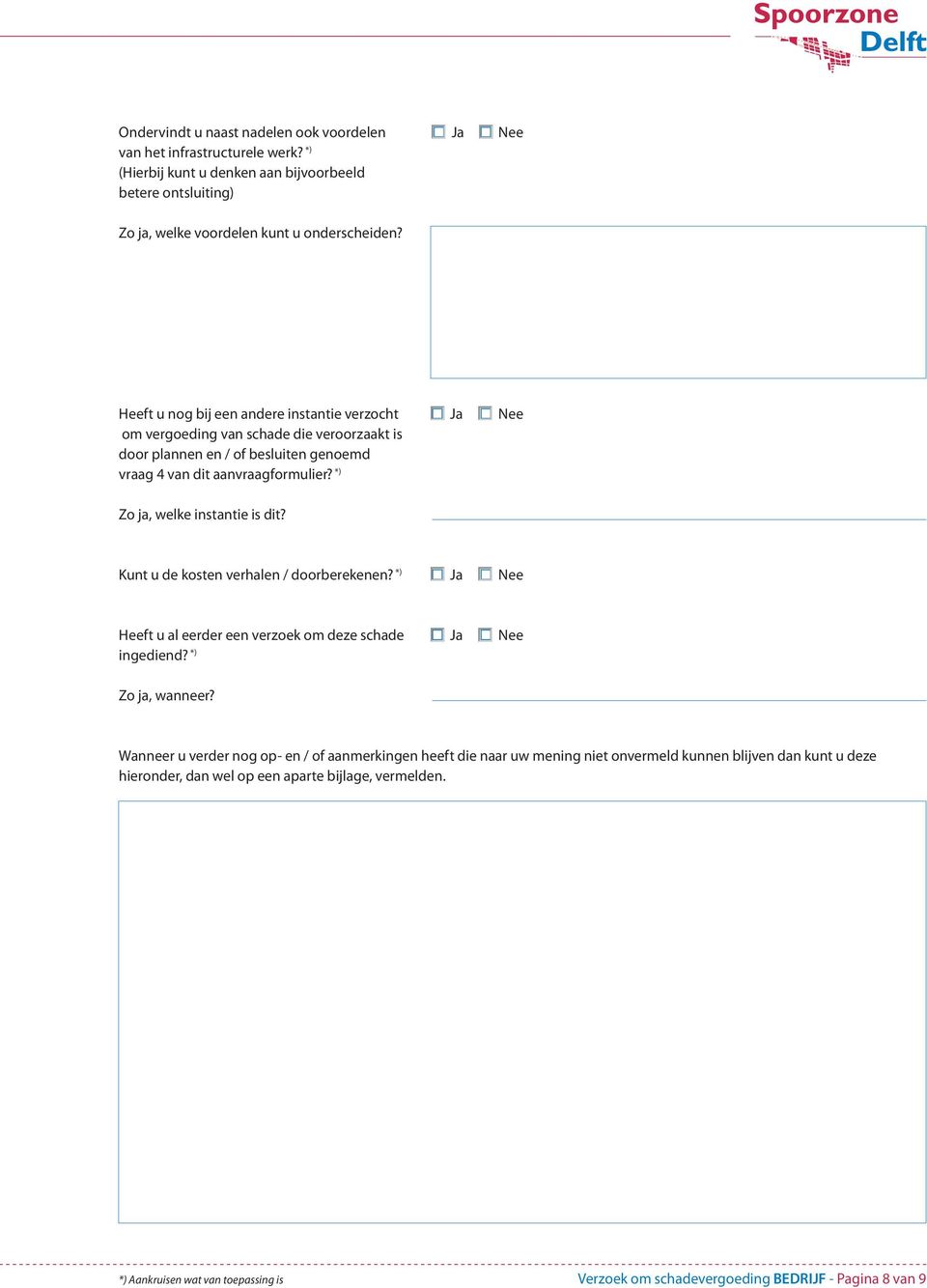 *) Zo ja, welke instantie is dit? Kunt u de kosten verhalen / doorberekenen? *) Ja Nee Heeft u al eerder een verzoek om deze schade Ja Nee ingediend? *) Zo ja, wanneer?