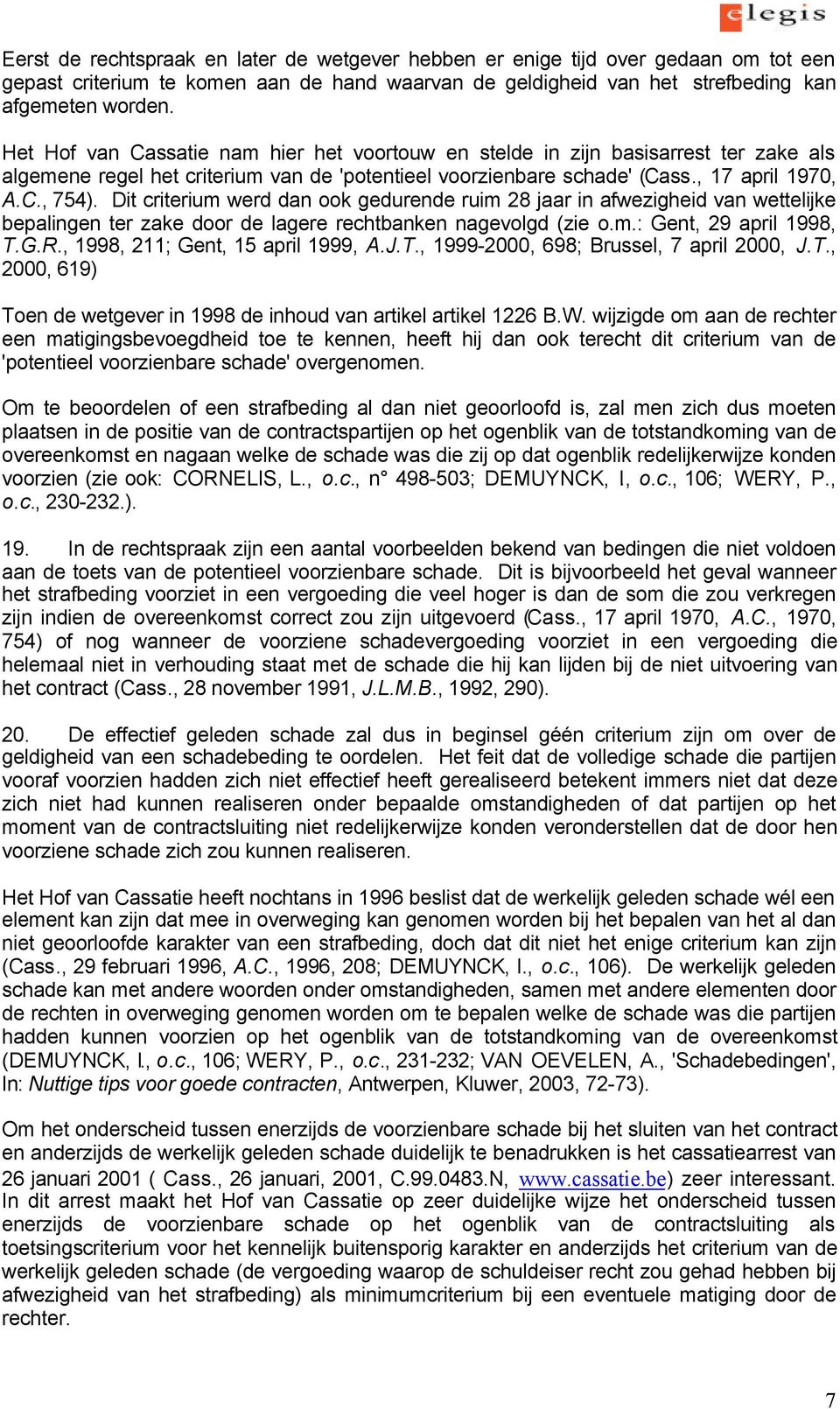 Dit criterium werd dan ook gedurende ruim 28 jaar in afwezigheid van wettelijke bepalingen ter zake door de lagere rechtbanken nagevolgd (zie o.m.: Gent, 29 april 1998, T.G.R.