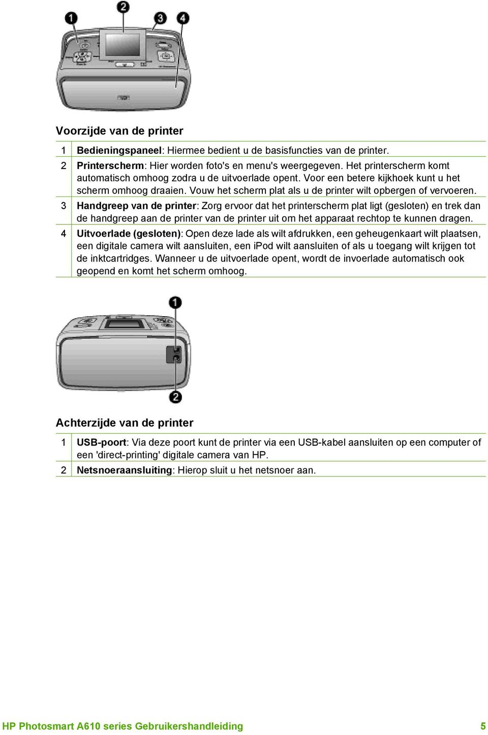 3 Handgreep van de printer: Zorg ervoor dat het printerscherm plat ligt (gesloten) en trek dan de handgreep aan de printer van de printer uit om het apparaat rechtop te kunnen dragen.