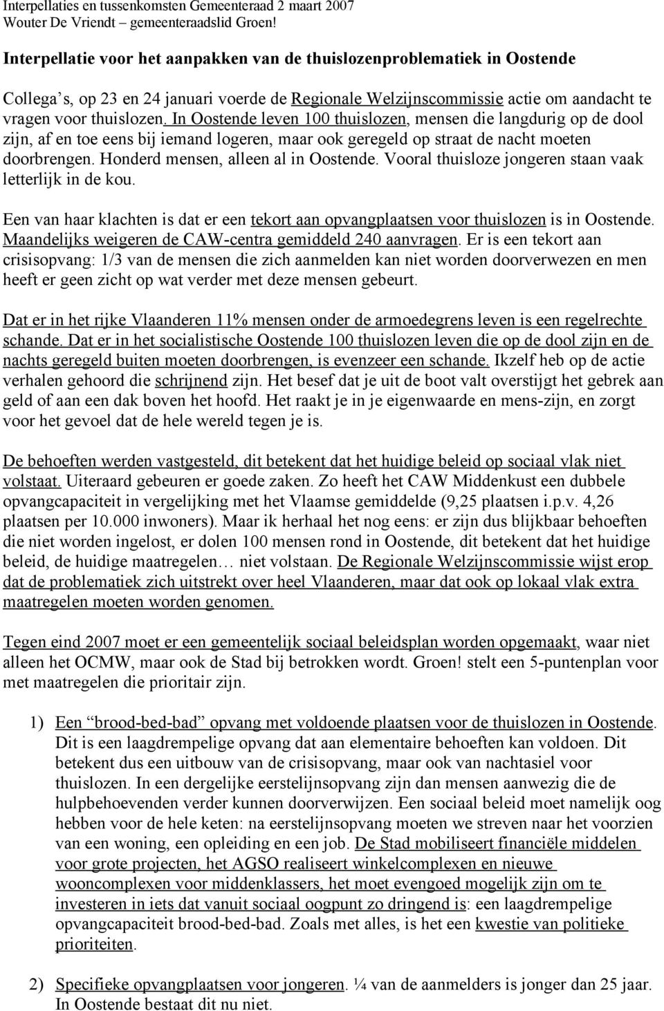 Honderd mensen, alleen al in Oostende. Vooral thuisloze jongeren staan vaak letterlijk in de kou. Een van haar klachten is dat er een tekort aan opvangplaatsen voor thuislozen is in Oostende.