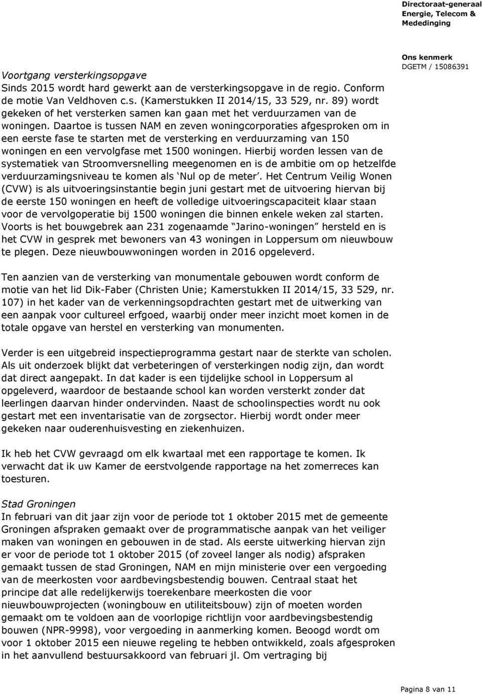 Daartoe is tussen NAM en zeven woningcorporaties afgesproken om in een eerste fase te starten met de versterking en verduurzaming van 150 woningen en een vervolgfase met 1500 woningen.