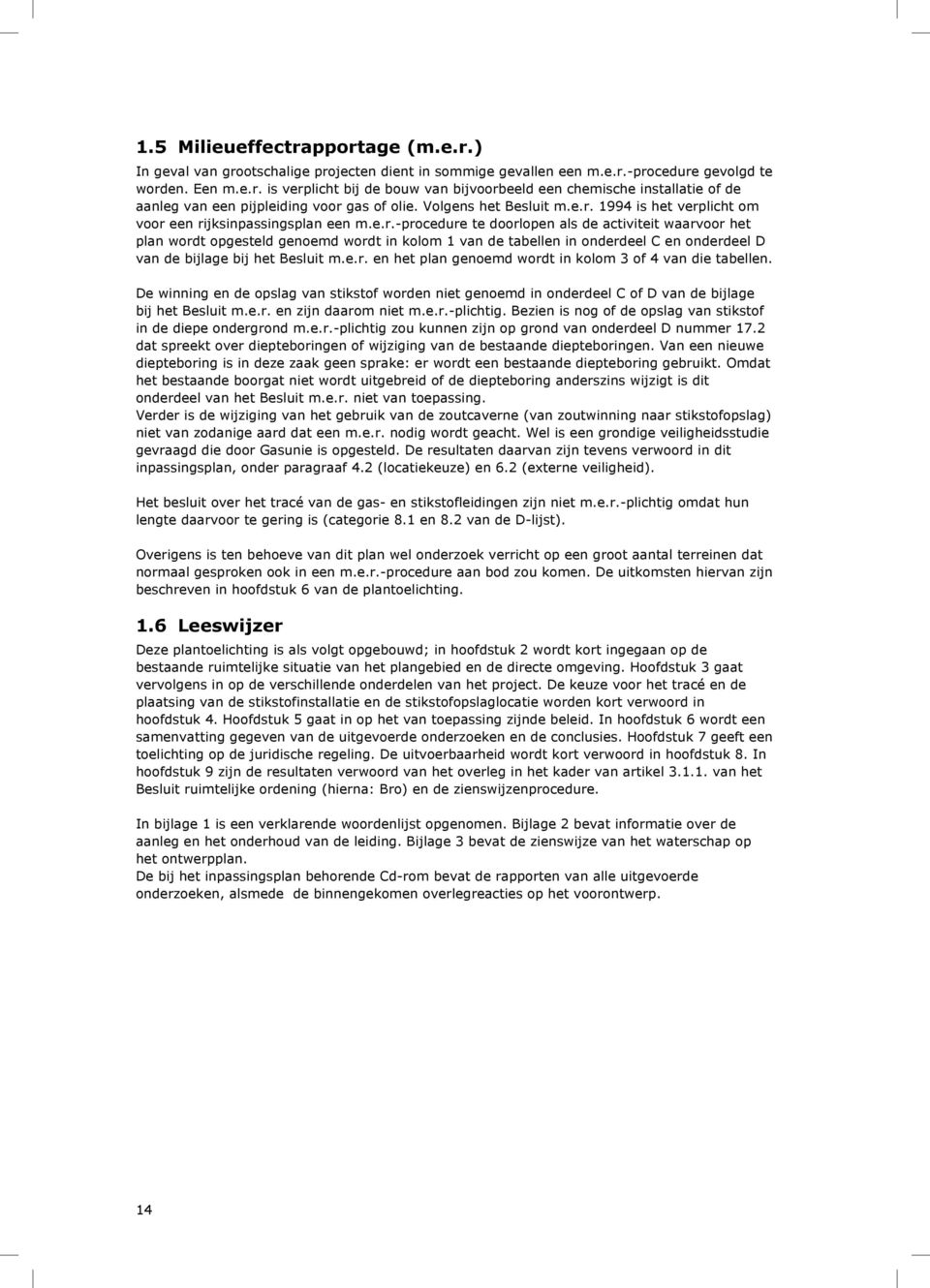 1994 is het verplicht om voor een rijksinpassingsplan een m.e.r.-procedure te doorlopen als de activiteit waarvoor het plan wordt opgesteld genoemd wordt in kolom 1 van de tabellen in onderdeel C en onderdeel D van de bijlage bij het Besluit m.