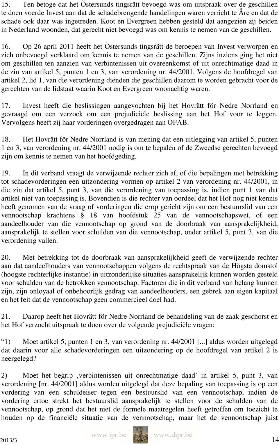 Op 26 april 2011 heeft het Östersunds tingsrätt de beroepen van Invest verworpen en zich onbevoegd verklaard om kennis te nemen van de geschillen.