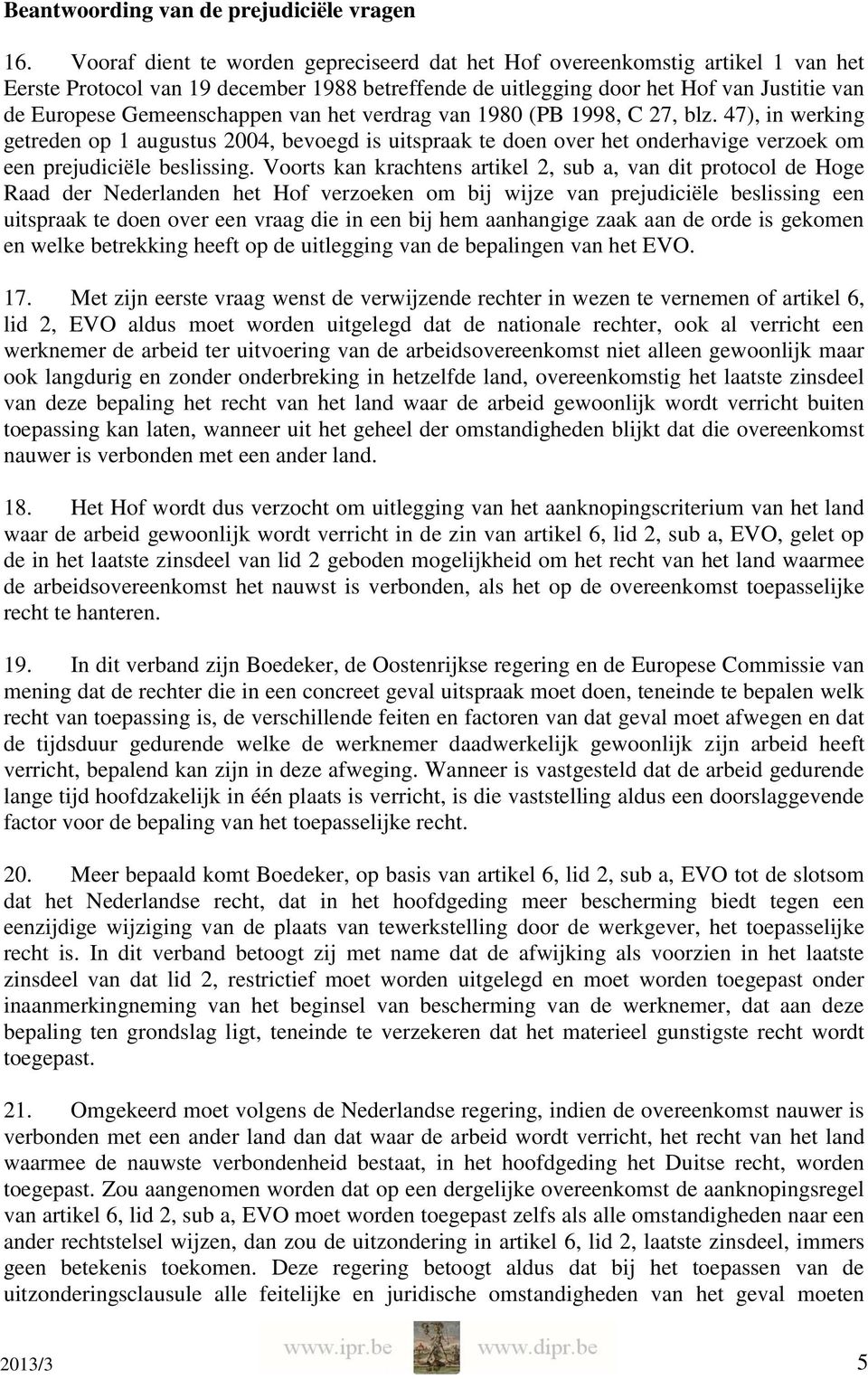 Gemeenschappen van het verdrag van 1980 (PB 1998, C 27, blz. 47), in werking getreden op 1 augustus 2004, bevoegd is uitspraak te doen over het onderhavige verzoek om een prejudiciële beslissing.