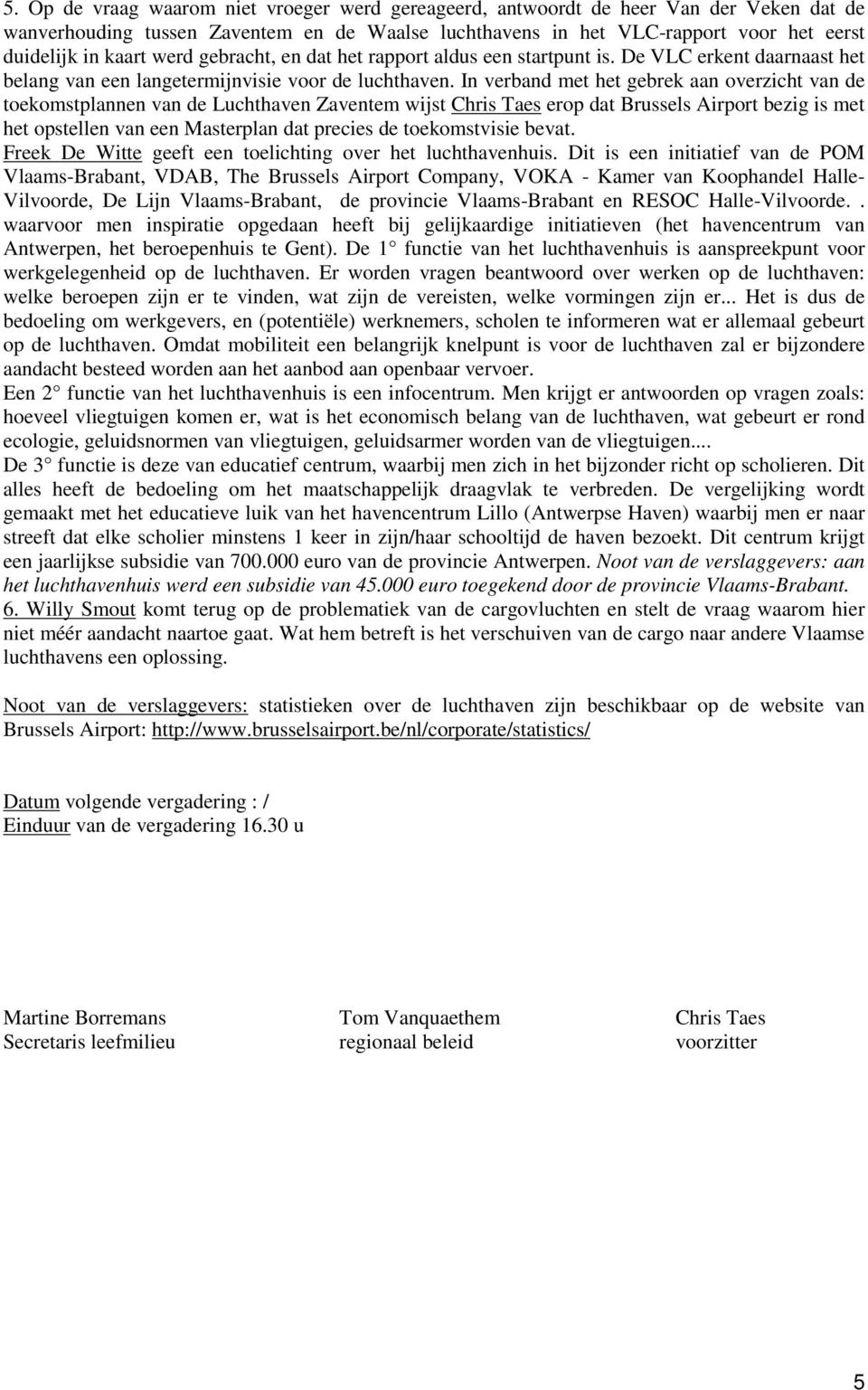 In verband met het gebrek aan overzicht van de toekomstplannen van de Luchthaven Zaventem wijst Chris Taes erop dat Brussels Airport bezig is met het opstellen van een Masterplan dat precies de