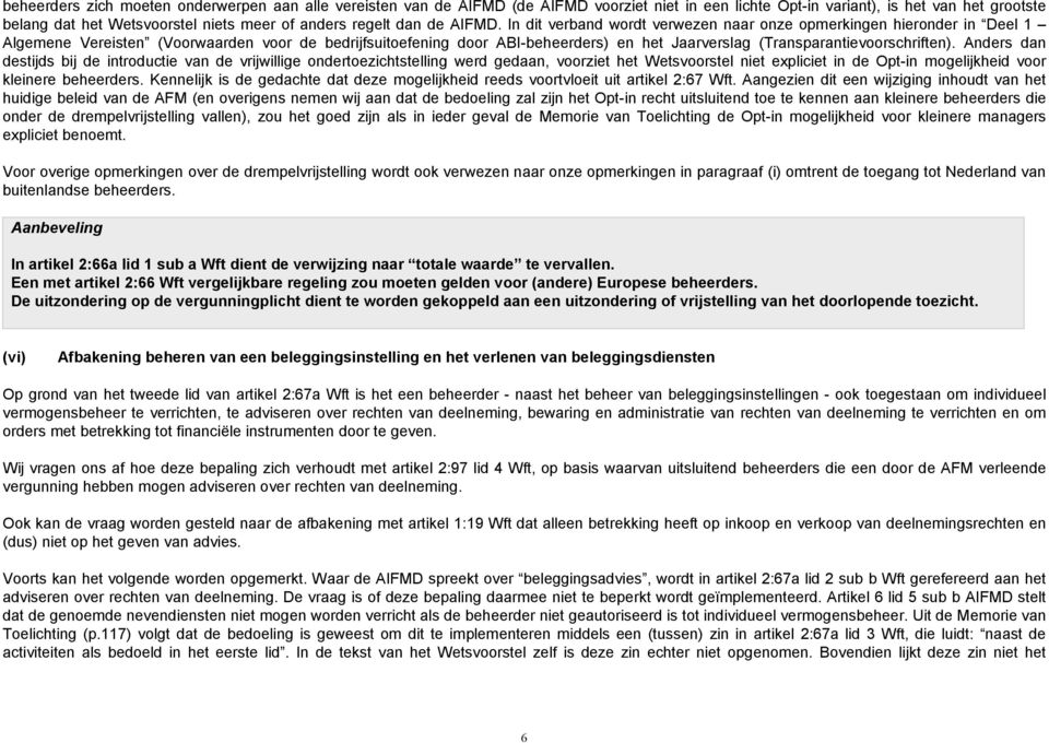 In dit verband wordt verwezen naar onze opmerkingen hieronder in Deel 1 Algemene Vereisten (Voorwaarden voor de bedrijfsuitoefening door ABI-beheerders) en het Jaarverslag