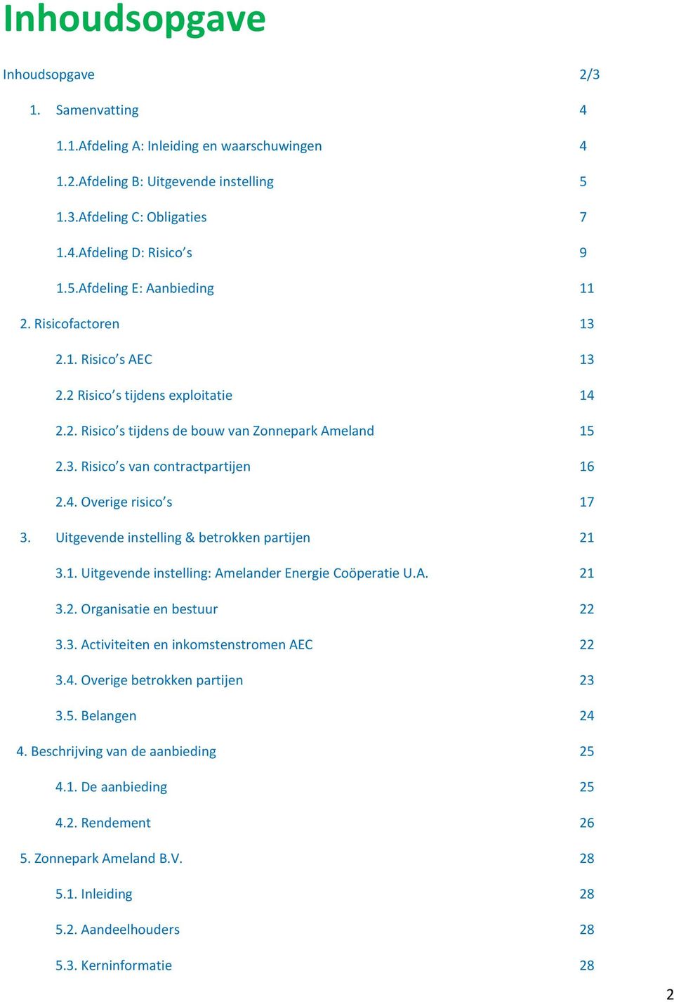 Uitgevende instelling & betrokken partijen 21 3.1. Uitgevende instelling: Amelander Energie Coöperatie U.A. 21 3.2. Organisatie en bestuur 22 3.3. Activiteiten en inkomstenstromen AEC 22 3.4.