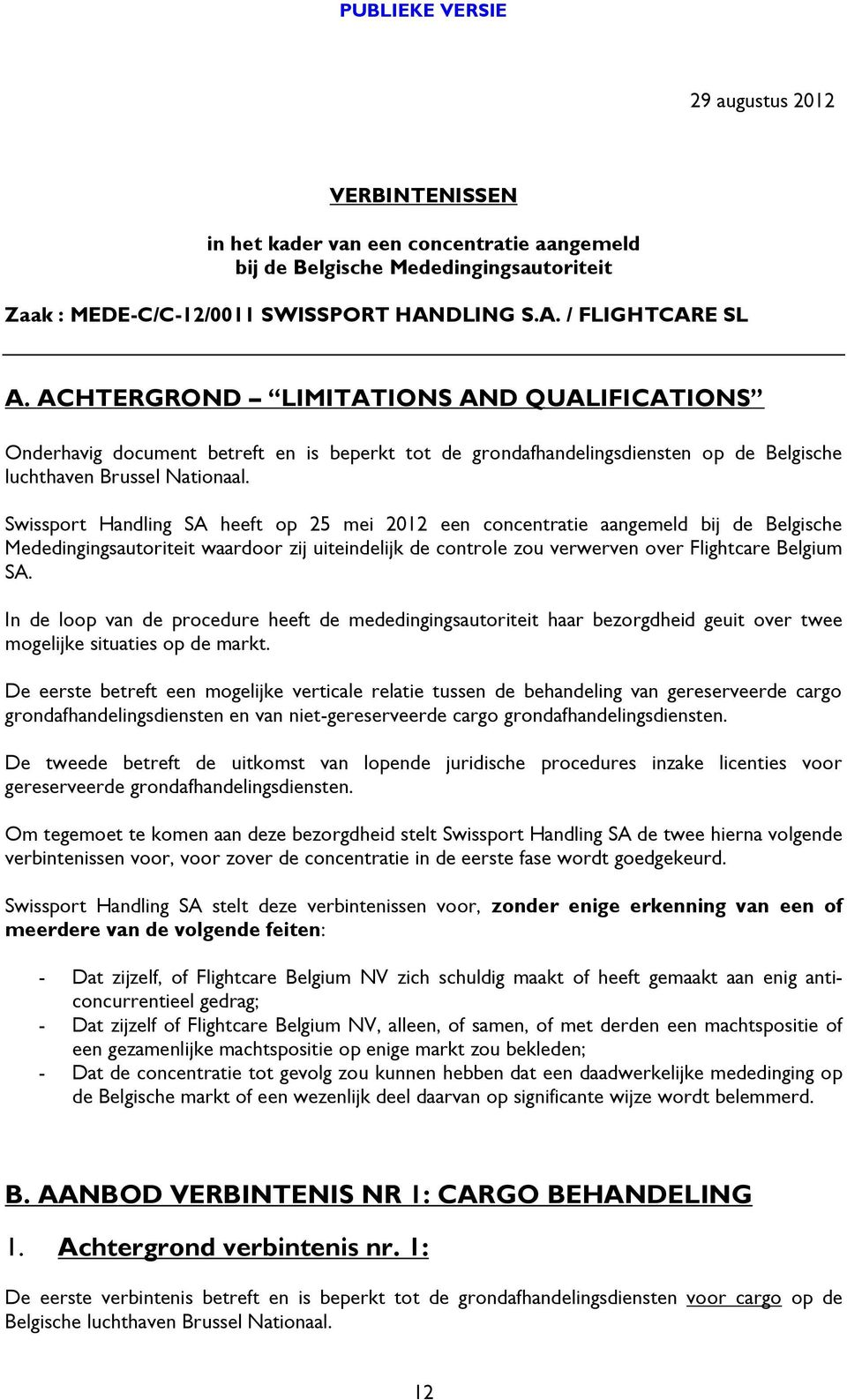 Swissport Handling SA heeft op 25 mei 2012 een concentratie aangemeld bij de Belgische Mededingingsautoriteit waardoor zij uiteindelijk de controle zou verwerven over Flightcare Belgium SA.