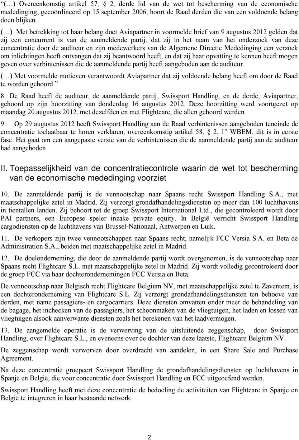 ( ) Met betrekking tot haar belang doet Aviapartner in voormelde brief van 9 augustus 2012 gelden dat zij een concurrent is van de aanmeldende partij, dat zij in het raam van het onderzoek van deze