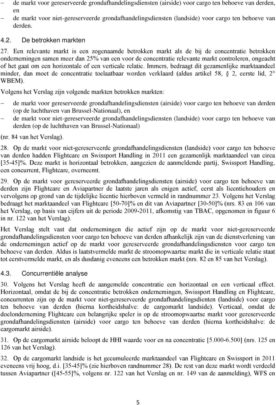 Een relevante markt is een zogenaamde betrokken markt als de bij de concentratie betrokken ondernemingen samen meer dan 25% van een voor de concentratie relevante markt controleren, ongeacht of het