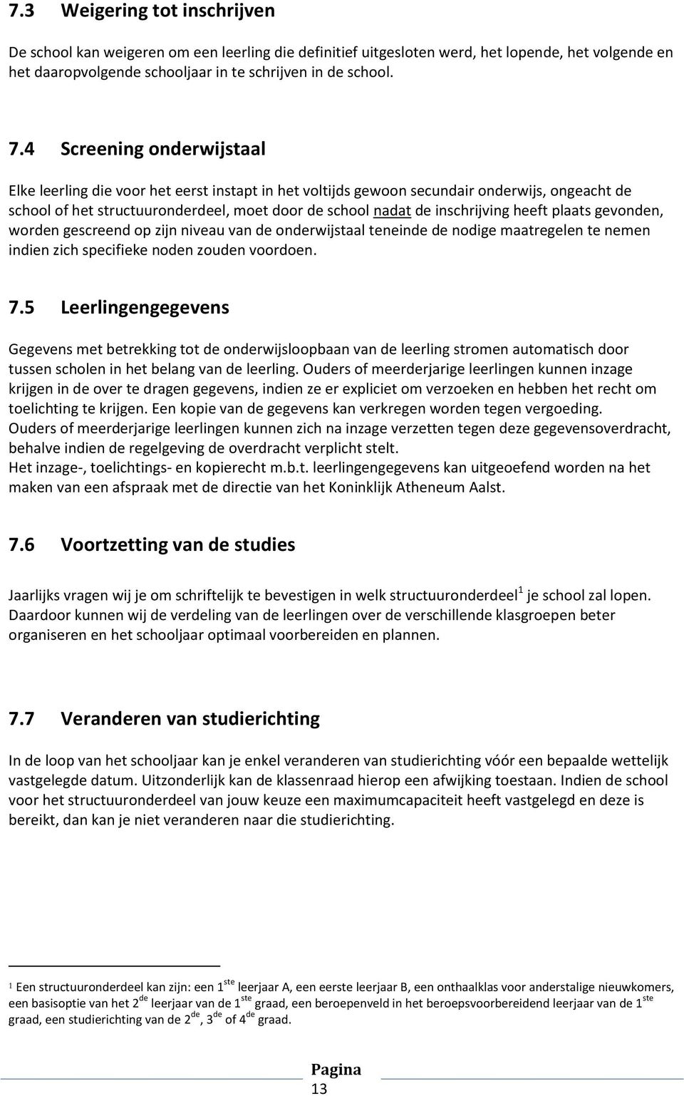 heeft plaats gevonden, worden gescreend op zijn niveau van de onderwijstaal teneinde de nodige maatregelen te nemen indien zich specifieke noden zouden voordoen. 7.