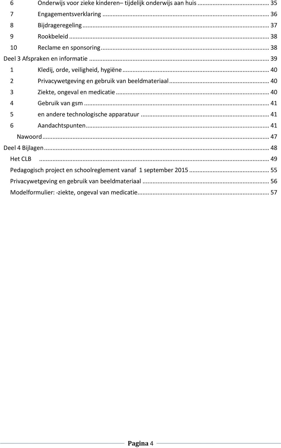 .. 40 3 Ziekte, ongeval en medicatie... 40 4 Gebruik van gsm... 41 5 en andere technologische apparatuur... 41 6 Aandachtspunten... 41 Nawoord... 47 Deel 4 Bijlagen.