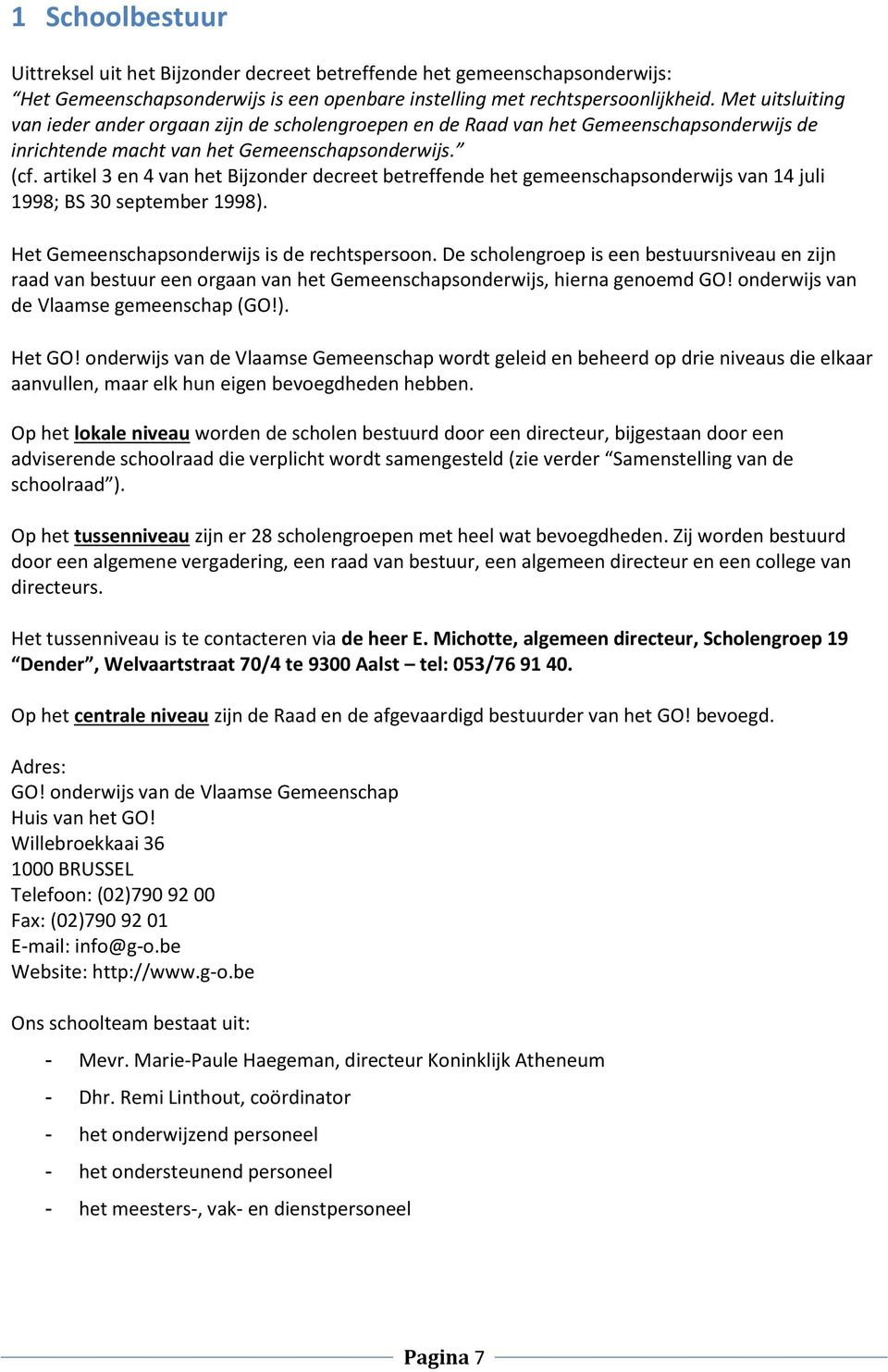 artikel 3 en 4 van het Bijzonder decreet betreffende het gemeenschapsonderwijs van 14 juli 1998; BS 30 september 1998). Het Gemeenschapsonderwijs is de rechtspersoon.