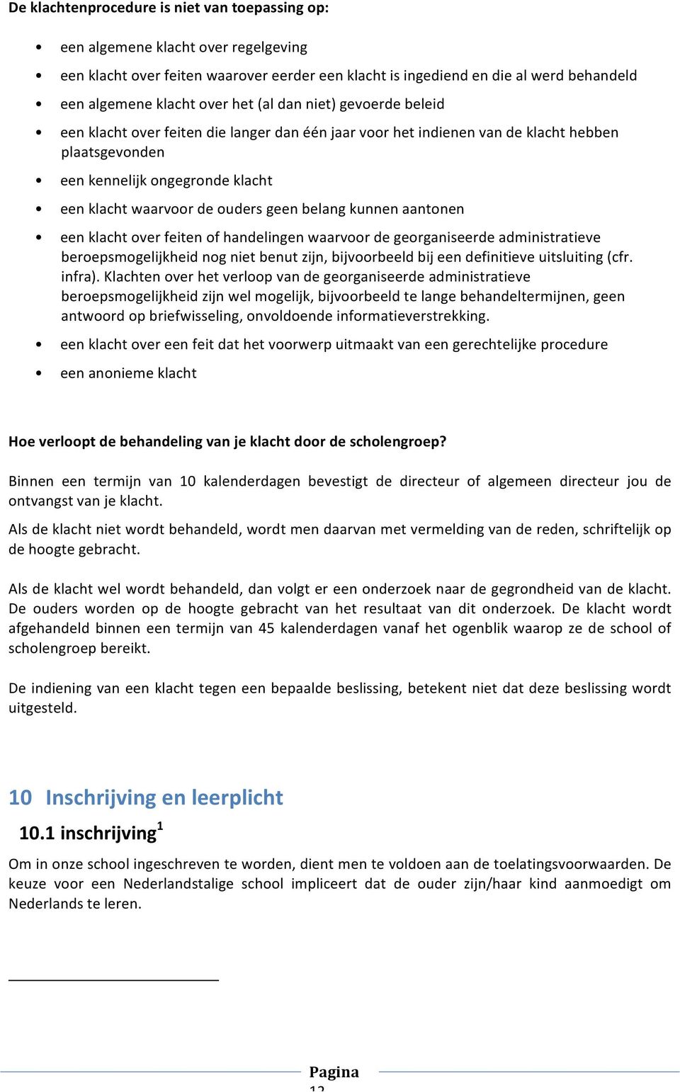 geen belang kunnen aantonen een klacht over feiten of handelingen waarvoor de georganiseerde administratieve beroepsmogelijkheid nog niet benut zijn, bijvoorbeeld bij een definitieve uitsluiting (cfr.