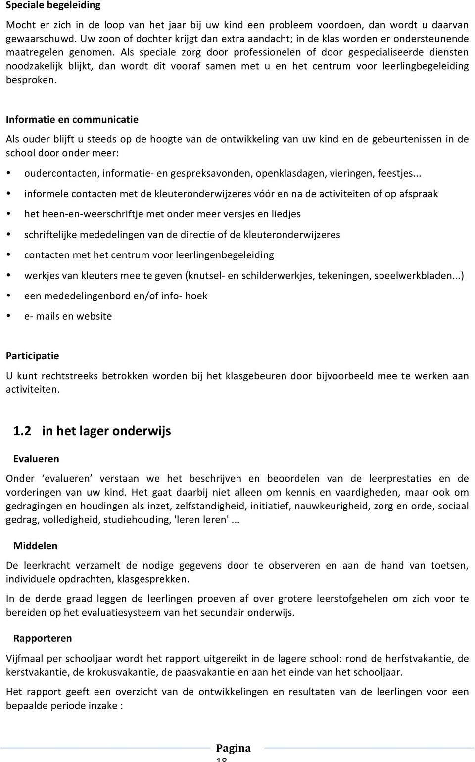 Als speciale zorg door professionelen of door gespecialiseerde diensten noodzakelijk blijkt, dan wordt dit vooraf samen met u en het centrum voor leerlingbegeleiding besproken.