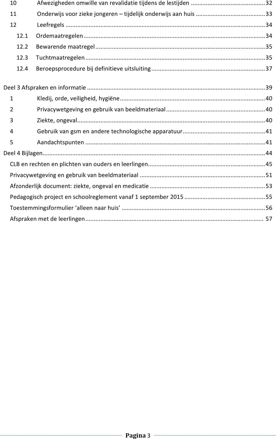 .. 40 2 Privacywetgeving en gebruik van beeldmateriaal... 40 3 Ziekte, ongeval... 40 4 Gebruik van gsm en andere technologische apparatuur... 41 5 Aandachtspunten... 41 Deel 4 Bijlagen.