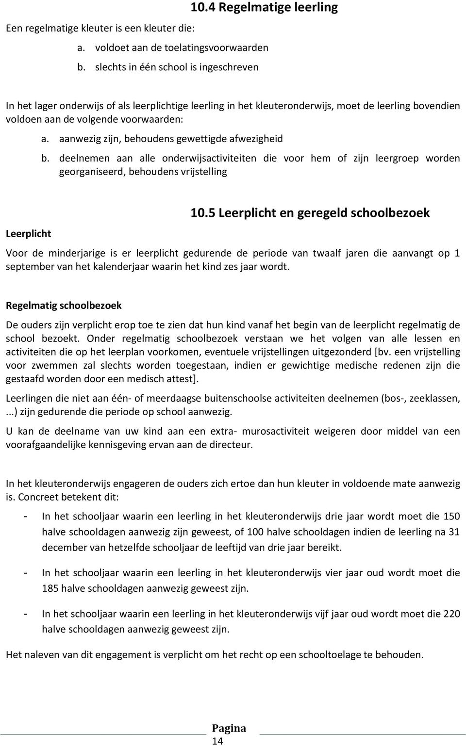 aanwezig zijn, behoudens gewettigde afwezigheid b. deelnemen aan alle onderwijsactiviteiten die voor hem of zijn leergroep worden georganiseerd, behoudens vrijstelling Leerplicht 10.