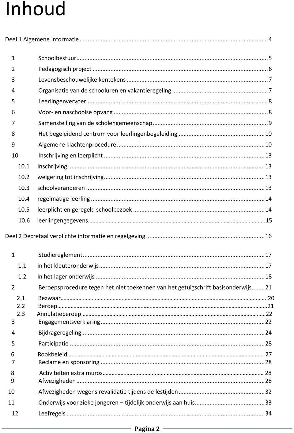 .. 10 10 Inschrijving en leerplicht... 13 10.1 inschrijving... 13 10.2 weigering tot inschrijving... 13 10.3 schoolveranderen... 13 10.4 regelmatige leerling... 14 10.