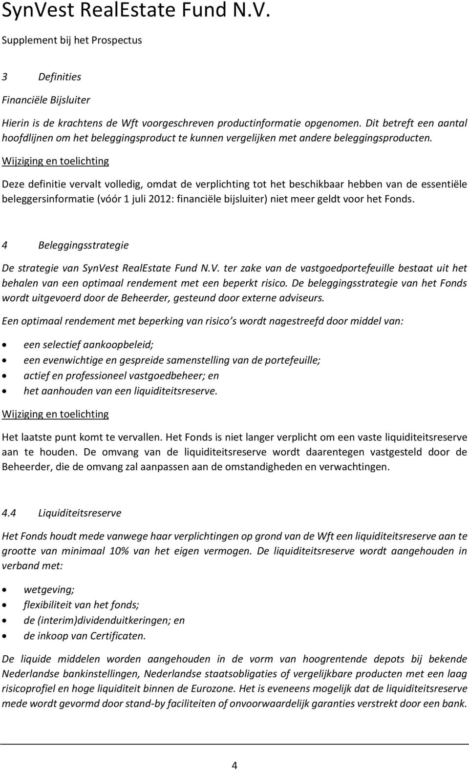 Deze definitie vervalt volledig, omdat de verplichting tot het beschikbaar hebben van de essentiële beleggersinformatie (vóór 1 juli 2012: financiële bijsluiter) niet meer geldt voor het Fonds.