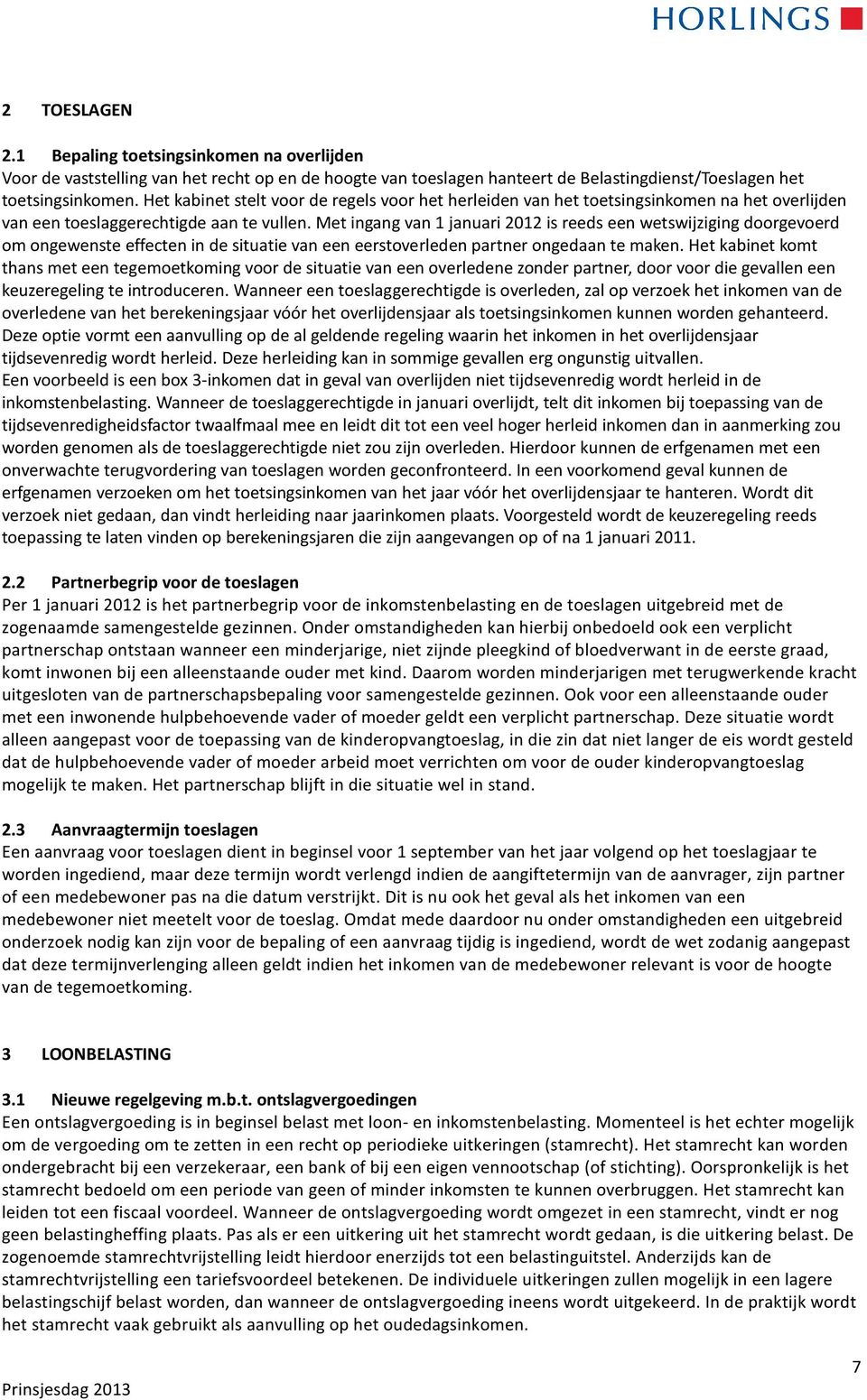 Met ingang van 1 januari 2012 is reeds een wetswijziging doorgevoerd om ongewenste effecten in de situatie van een eerstoverleden partner ongedaan te maken.