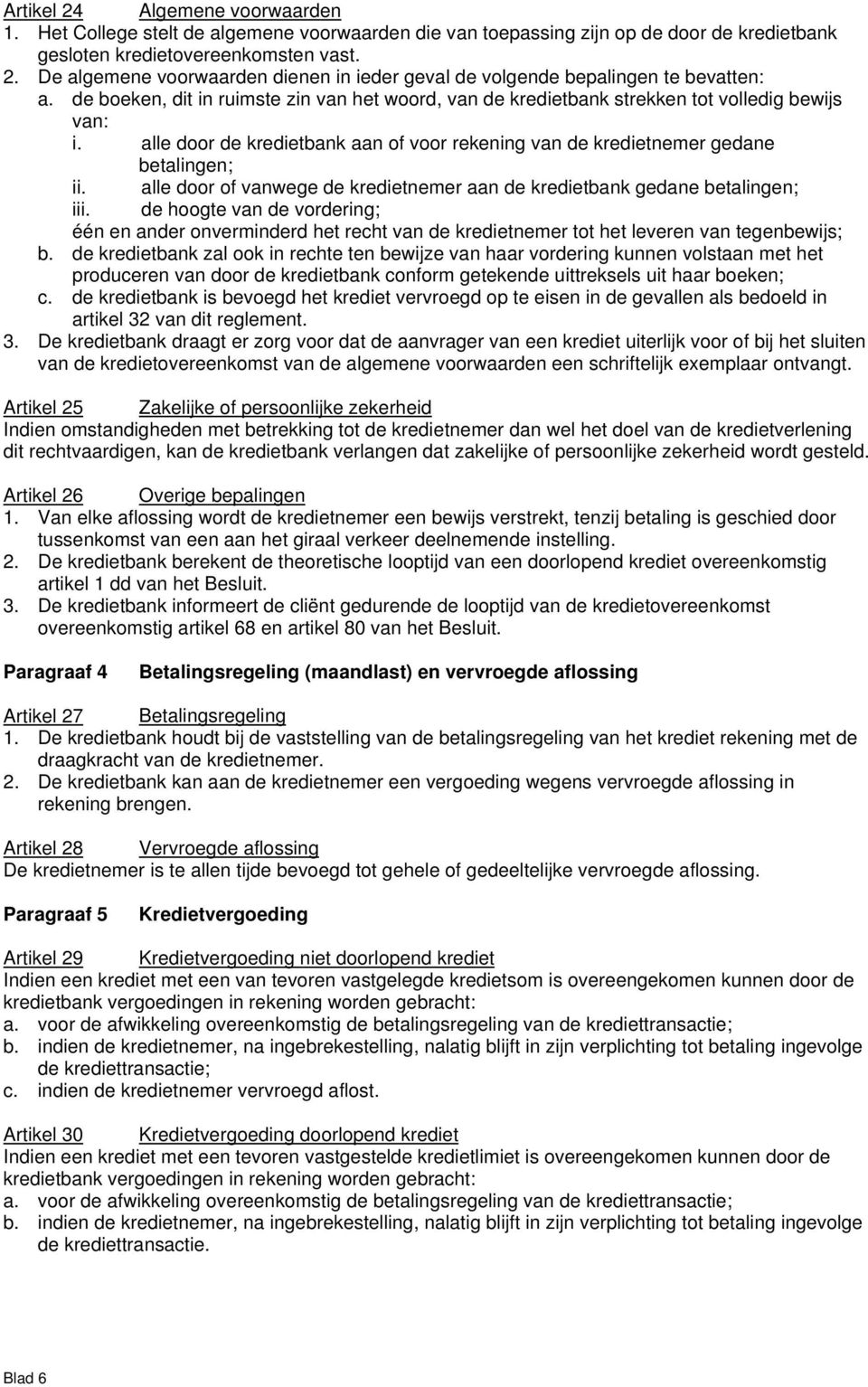 alle door of vanwege de kredietnemer aan de kredietbank gedane betalingen; iii. de hoogte van de vordering; één en ander onverminderd het recht van de kredietnemer tot het leveren van tegenbewijs; b.