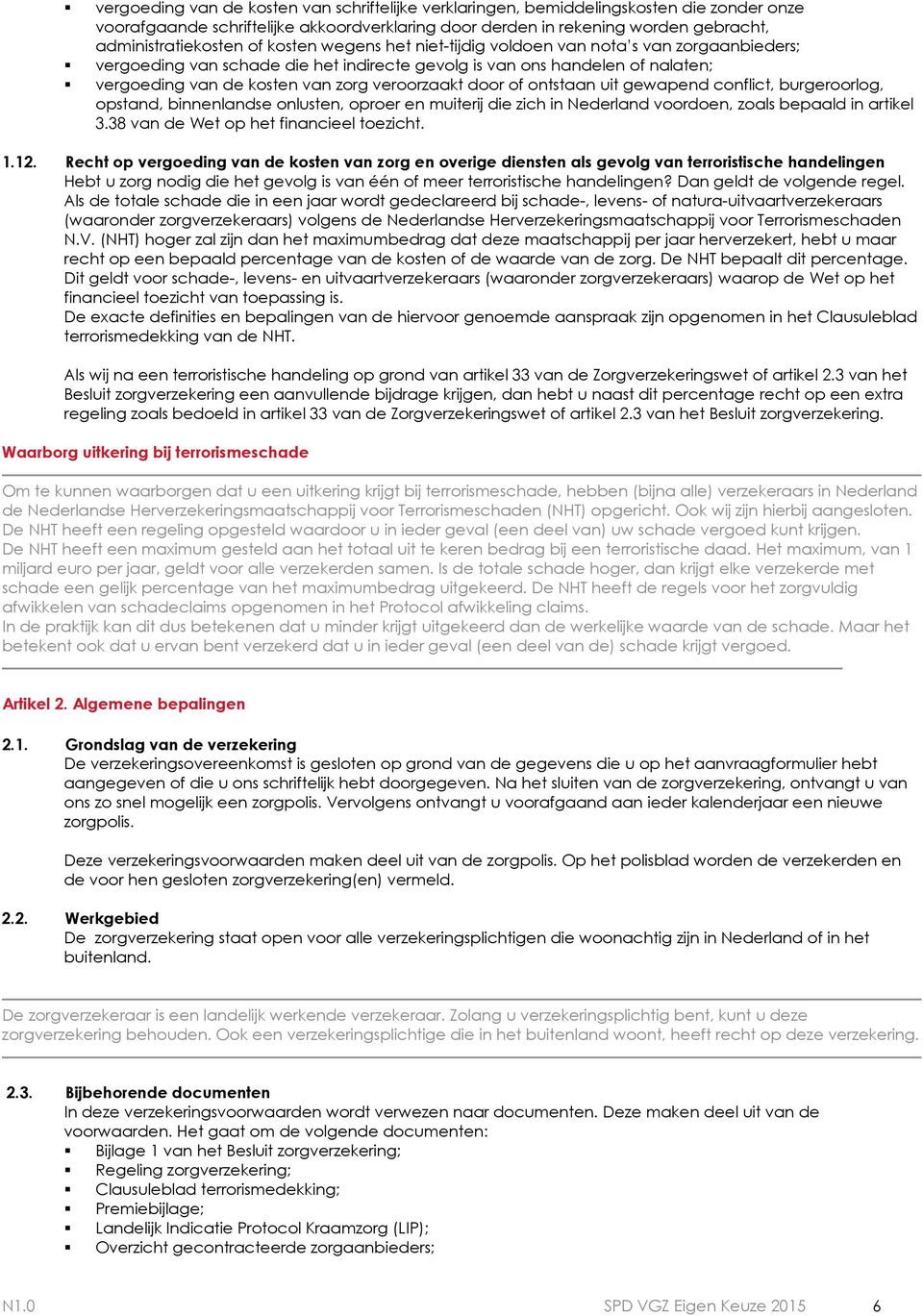 door of ontstaan uit gewapend conflict, burgeroorlog, opstand, binnenlandse onlusten, oproer en muiterij die zich in Nederland voordoen, zoals bepaald in artikel 3.