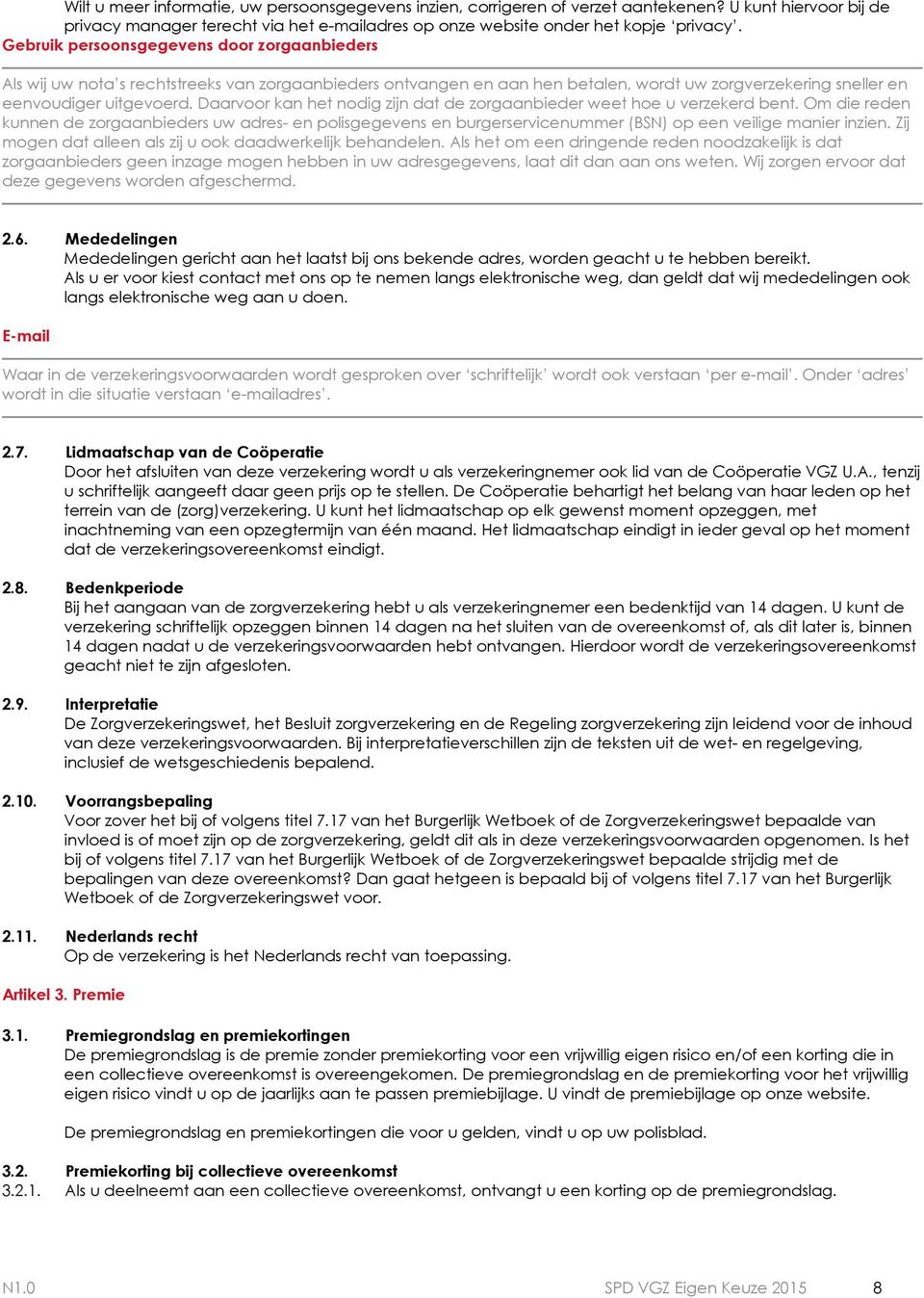 Daarvoor kan het nodig zijn dat de zorgaanbieder weet hoe u verzekerd bent. Om die reden kunnen de zorgaanbieders uw adres- en polisgegevens en burgerservicenummer (BSN) op een veilige manier inzien.