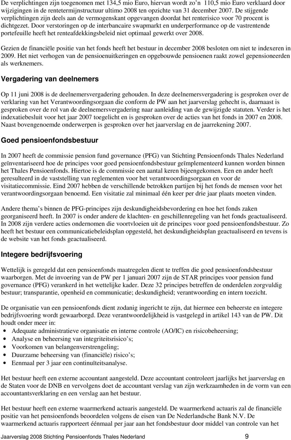 Door verstoringen op de interbancaire swapmarkt en underperformance op de vastrentende portefeuille heeft het renteafdekkingsbeleid niet optimaal gewerkt over 2008.