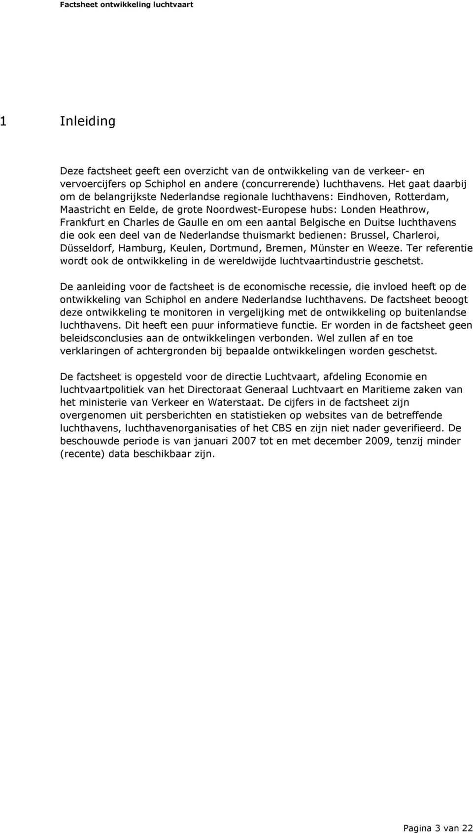 om een aantal Belgische en Duitse luchthavens die ook een deel van de Nederlandse thuismarkt bedienen: Brussel, Charleroi, Düsseldorf, Hamburg, Keulen, Dortmund, Bremen, Münster en Weeze.