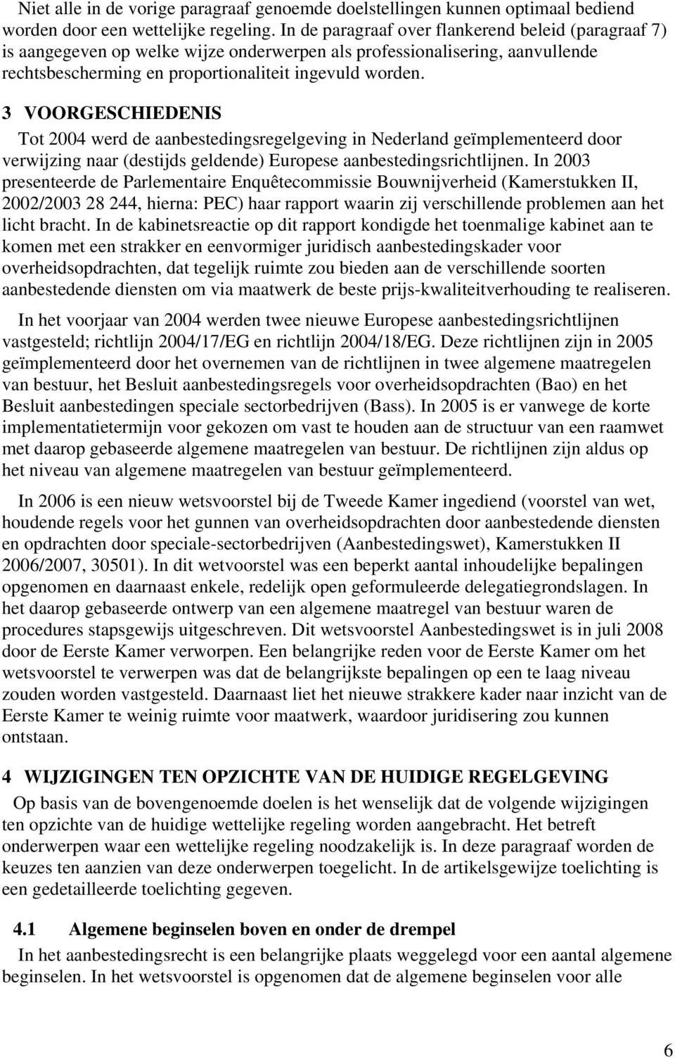 3 VOORGESCHIEDENIS Tot 2004 werd de aanbestedingsregelgeving in Nederland geïmplementeerd door verwijzing naar (destijds geldende) Europese aanbestedingsrichtlijnen.