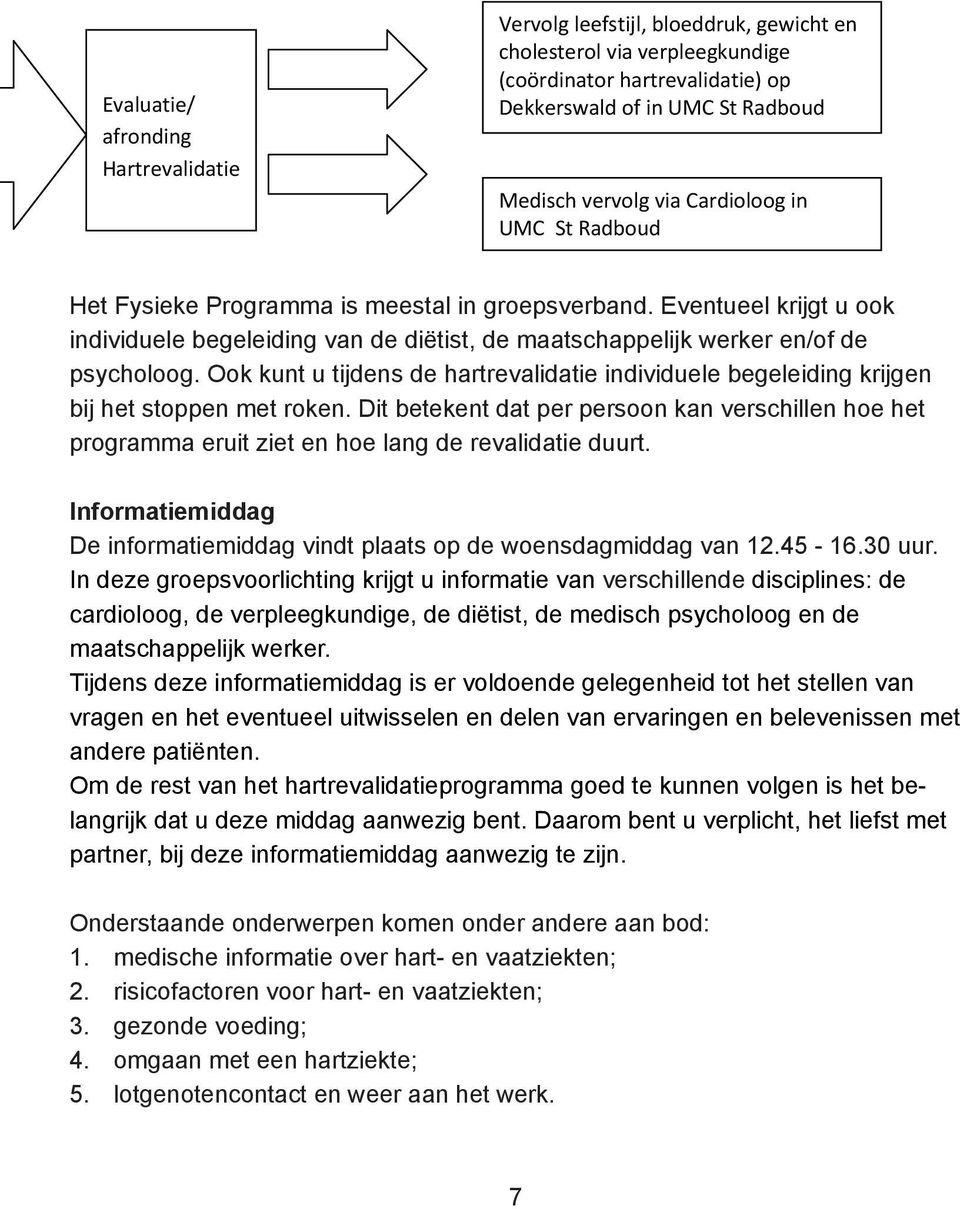 Eventueel krijgt u ook individuele begeleiding van de diëtist, de maatschappelijk werker en/of de psycholoog.