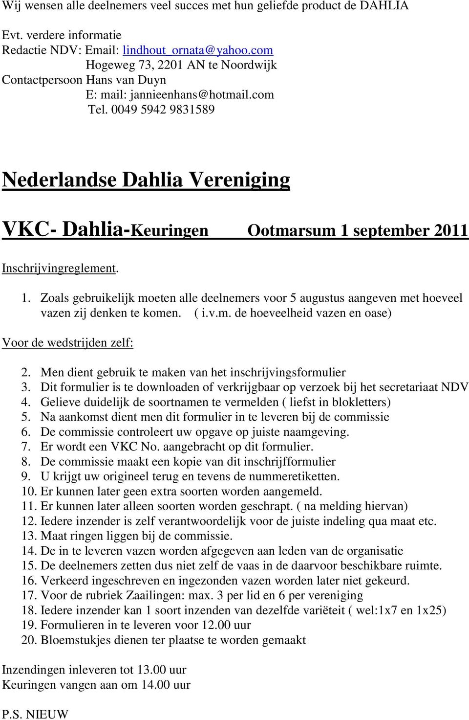0049 5942 9831589 Nederlandse Dahlia Vereniging VKC- Dahlia-Keuringen Ootmarsum 1 september 2011 Inschrijvingreglement. 1. Zoals gebruikelijk moeten alle deelnemers voor 5 augustus aangeven met hoeveel vazen zij denken te komen.
