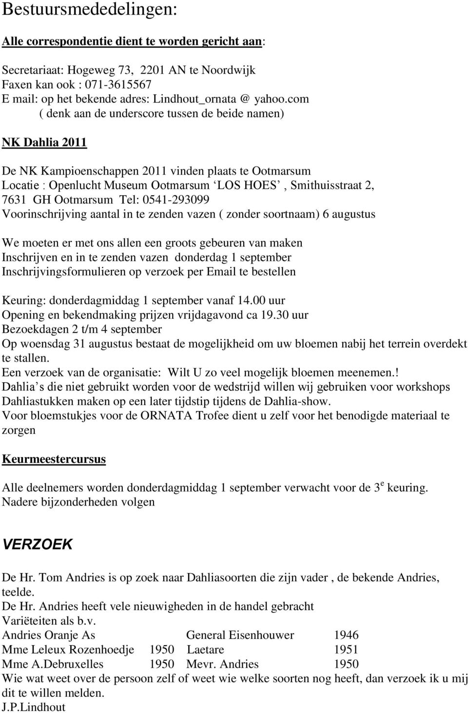 com ( denk aan de underscore tussen de beide namen) NK Dahlia 2011 De NK Kampioenschappen 2011 vinden plaats te Ootmarsum Locatie : Openlucht Museum Ootmarsum LOS HOES, Smithuisstraat 2, 7631 GH